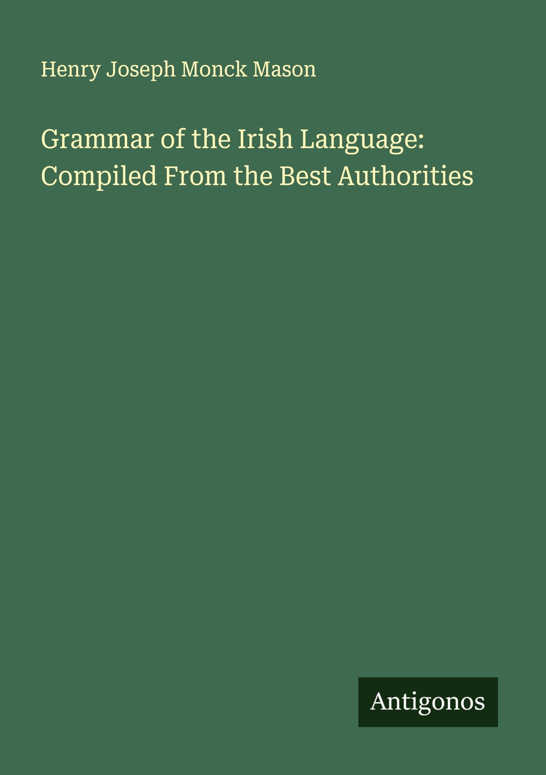 Grammar of the Irish Language: Compiled From the Best Authorities Classics