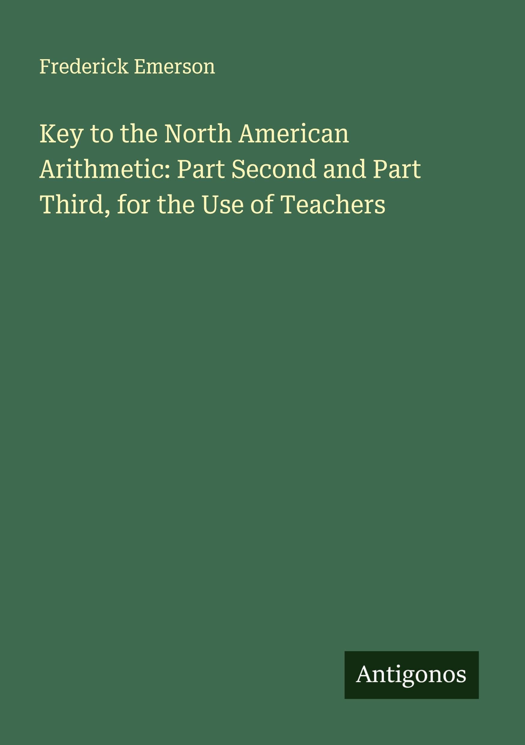 Key to the North American Arithmetic: Part Second and Part Third, for the Use of Teachers Classics