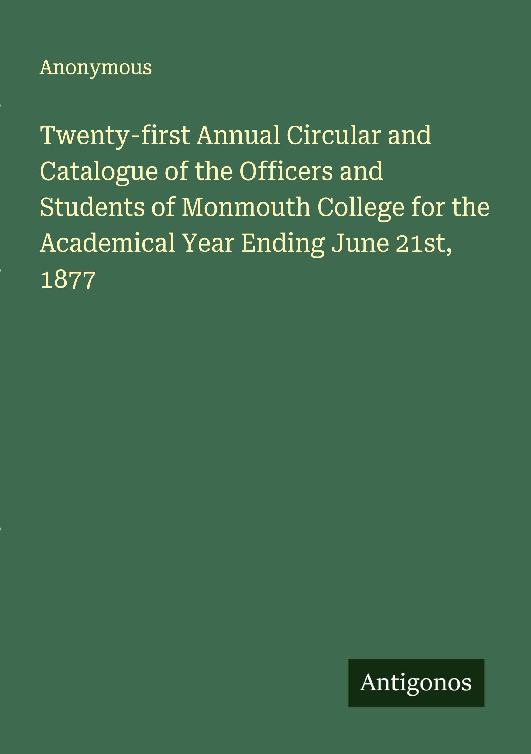 Twenty-first Annual Circular and Catalogue of the Officers and Students of Monmouth College for the Academical Year Ending June 21st, 1877 Classics