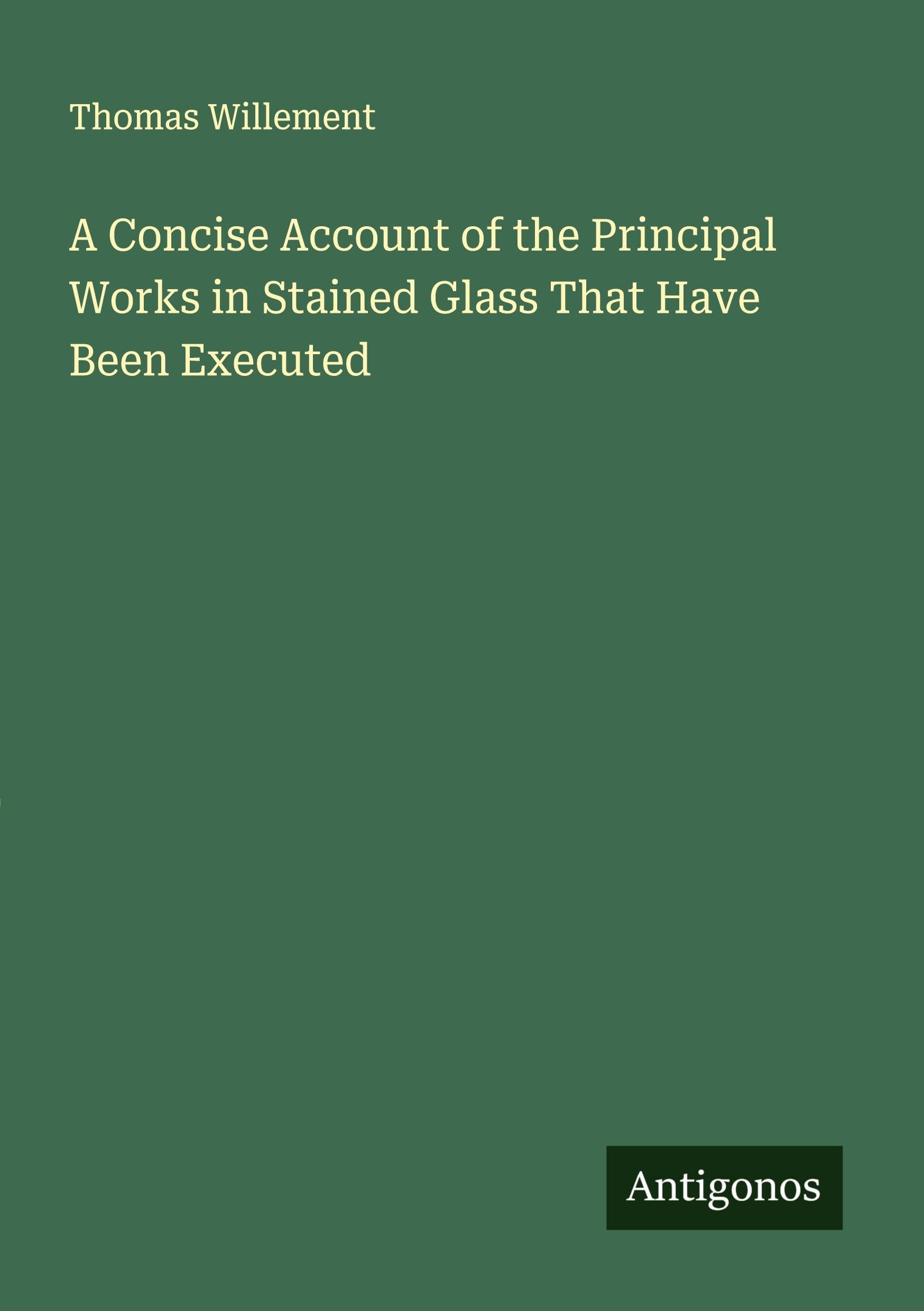 A Concise Account of the Principal Works in Stained Glass That Have Been Executed Classics