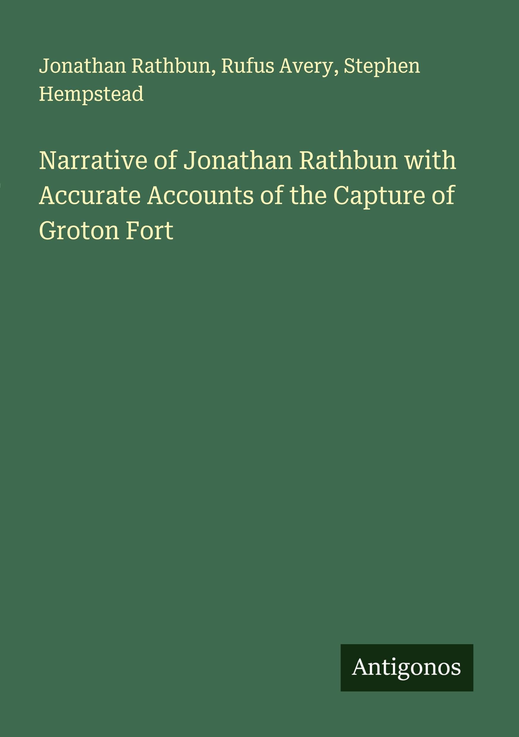 Narrative of Jonathan Rathbun with Accurate Accounts of the Capture of Groton Fort Classics