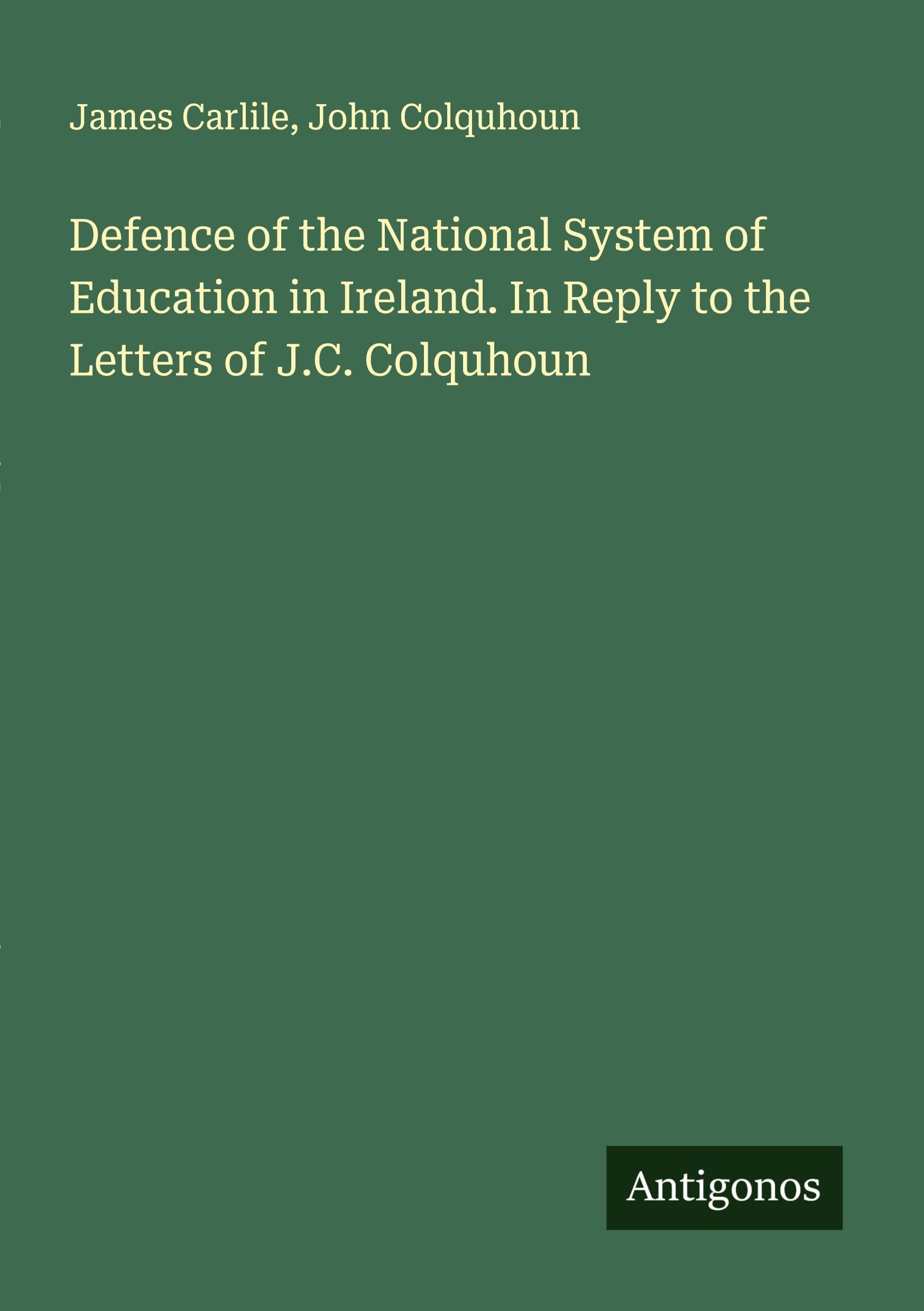Defence of the National System of Education in Ireland. In Reply to the Letters of J.C. Colquhoun Classics