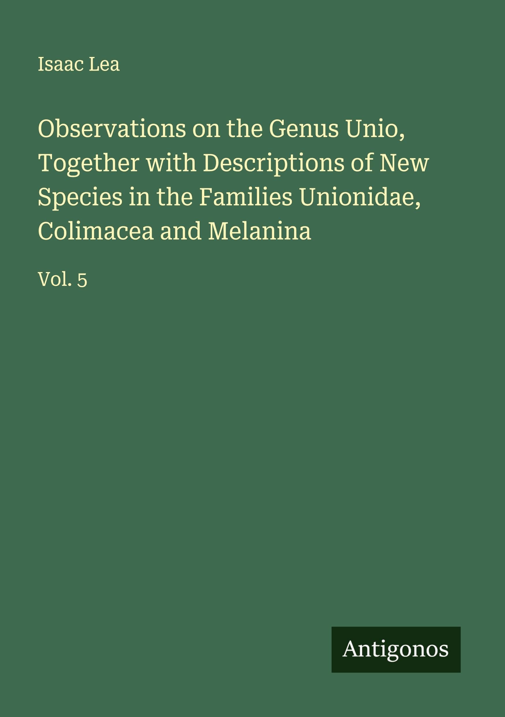 Observations on the Genus Unio, Together with Descriptions of New Species in the Families Unionidae, Colimacea and Melanina Classics