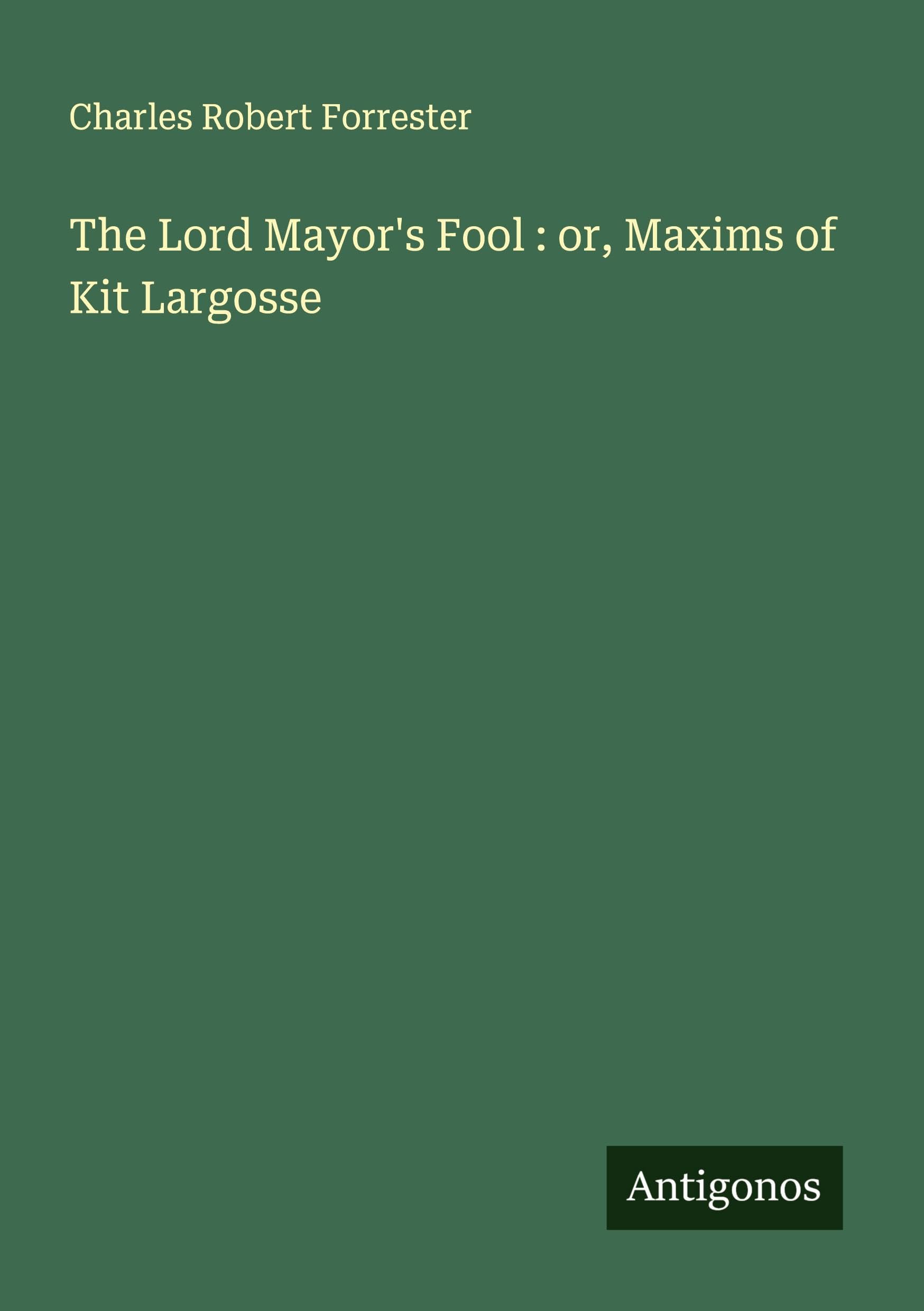 The Lord Mayor's Fool : or, Maxims of Kit Largosse Classics