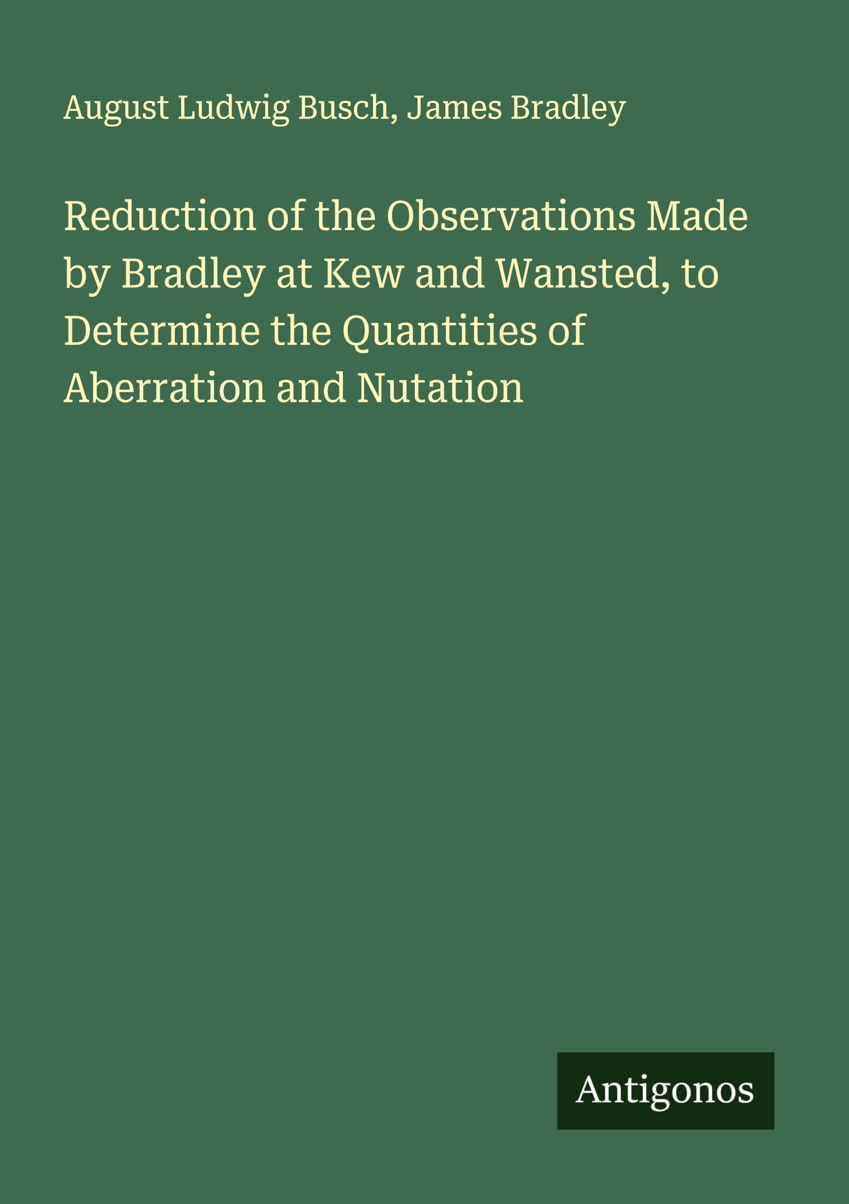 Reduction of the Observations Made by Bradley at Kew and Wansted, to Determine the Quantities of Aberration and Nutation Classics