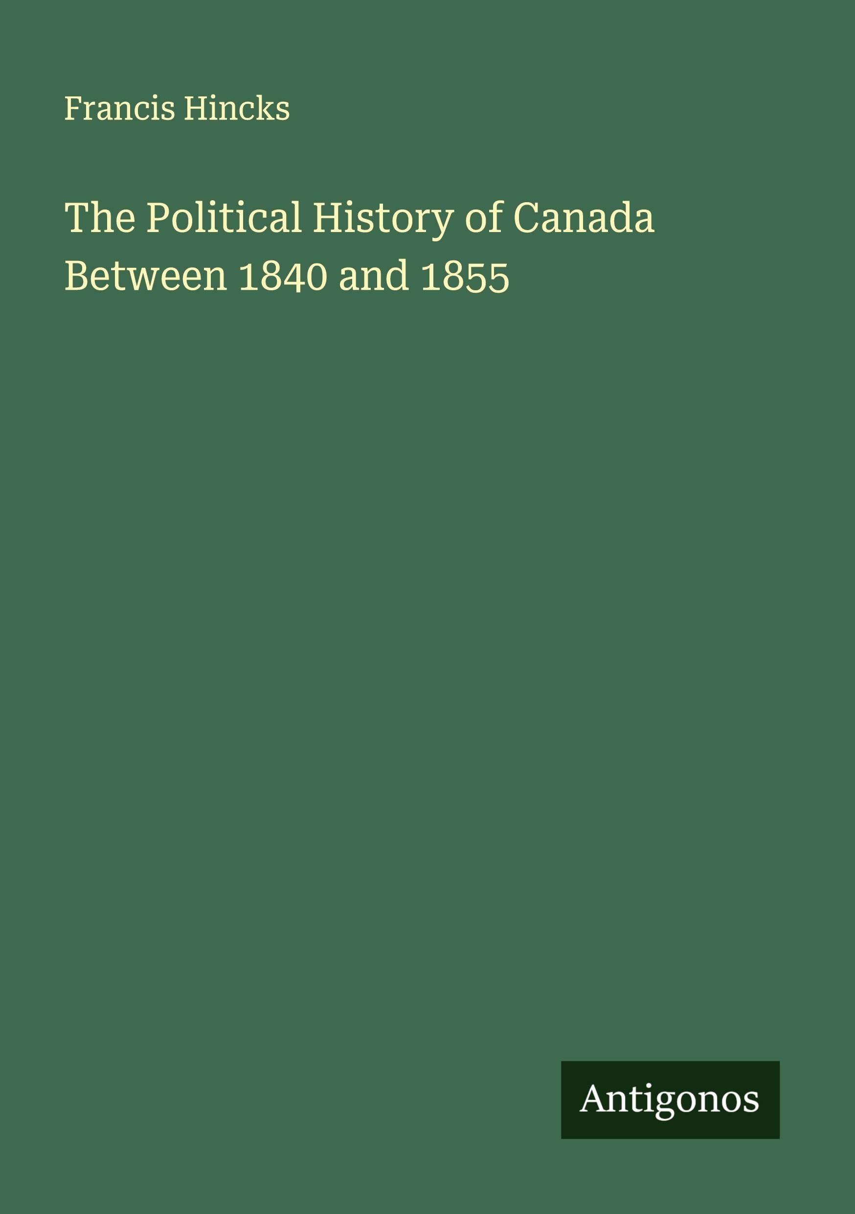 The Political History of Canada Between 1840 and 1855 Classics