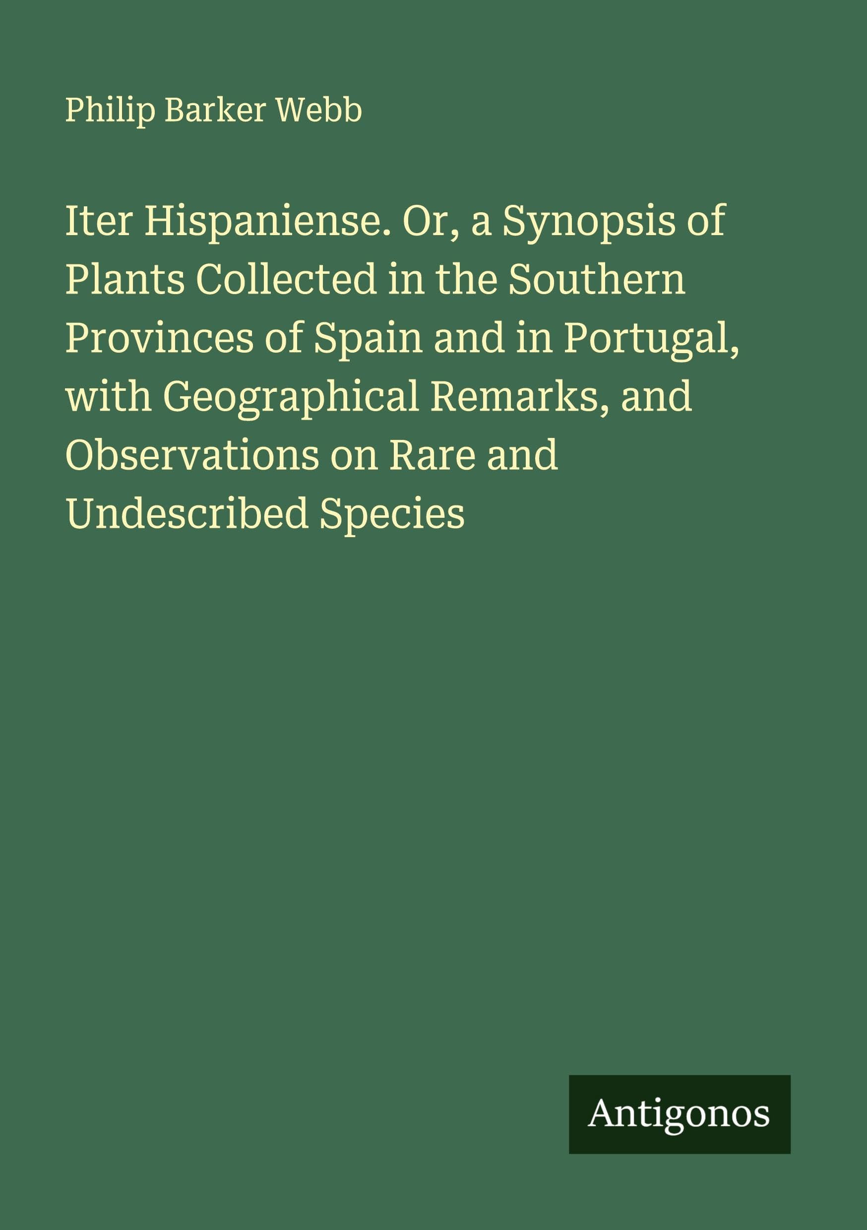 Iter Hispaniense. Or, a Synopsis of Plants Collected in the Southern Provinces of Spain and in Portugal, with Geographical Remarks, and Observations on Rare and Undescribed Species Classics