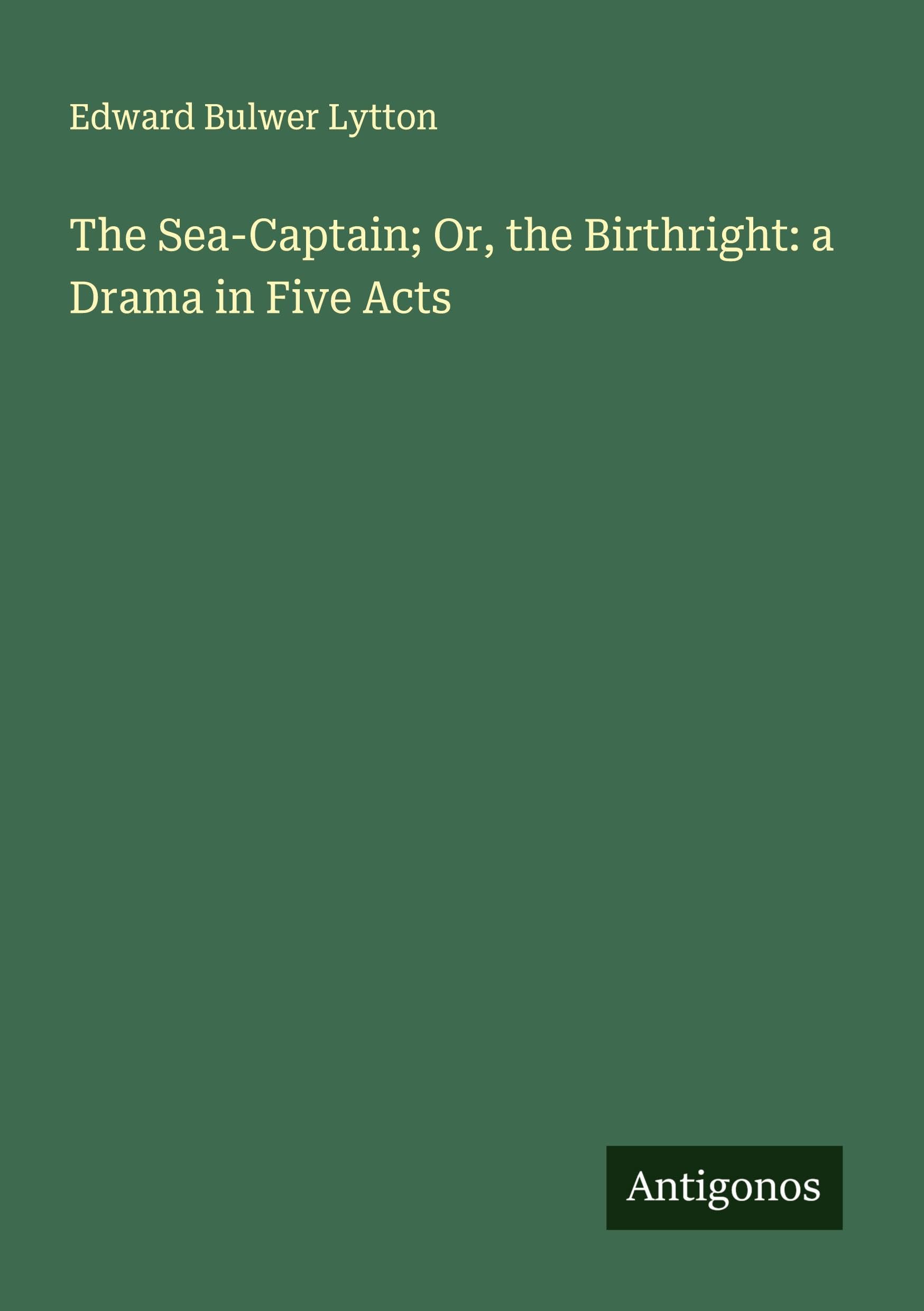 The Sea-Captain; Or, the Birthright: a Drama in Five Acts Classics