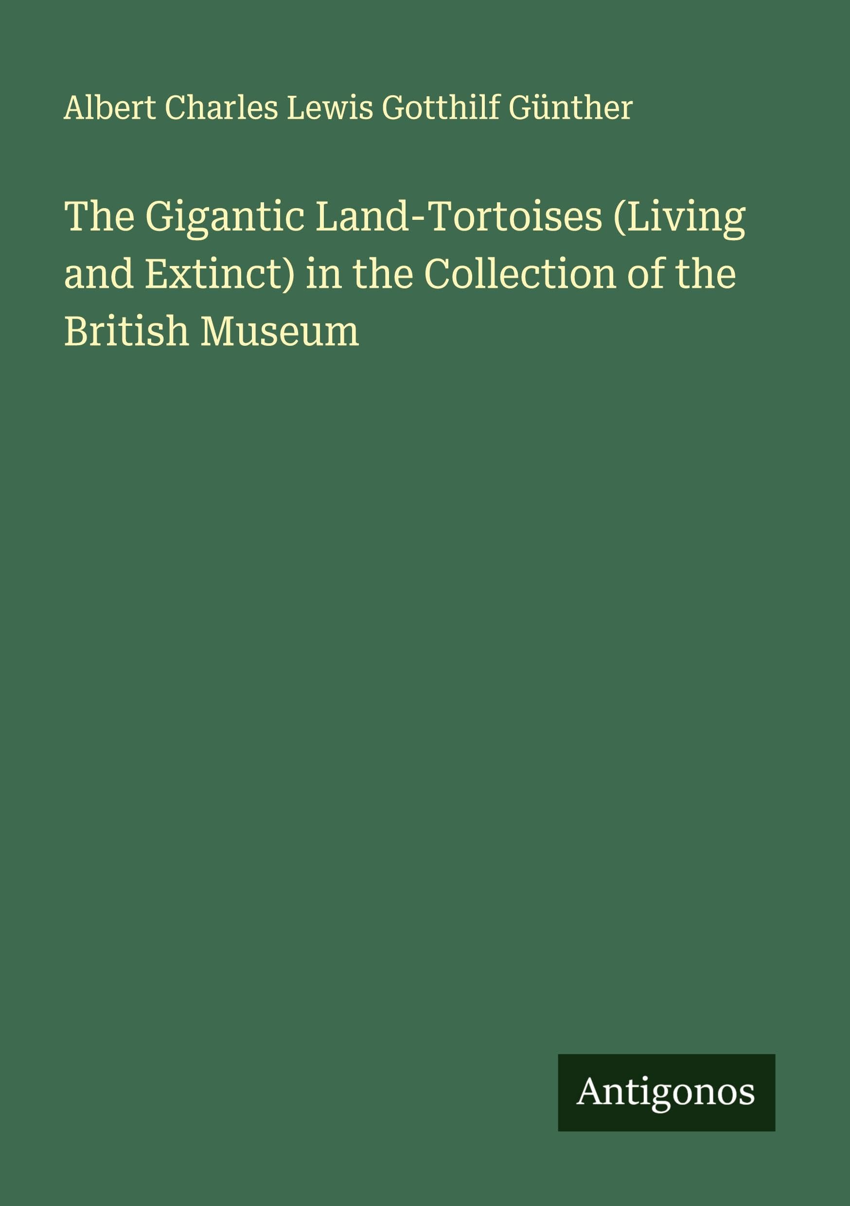 The Gigantic Land-Tortoises (Living and Extinct) in the Collection of the British Museum Classics