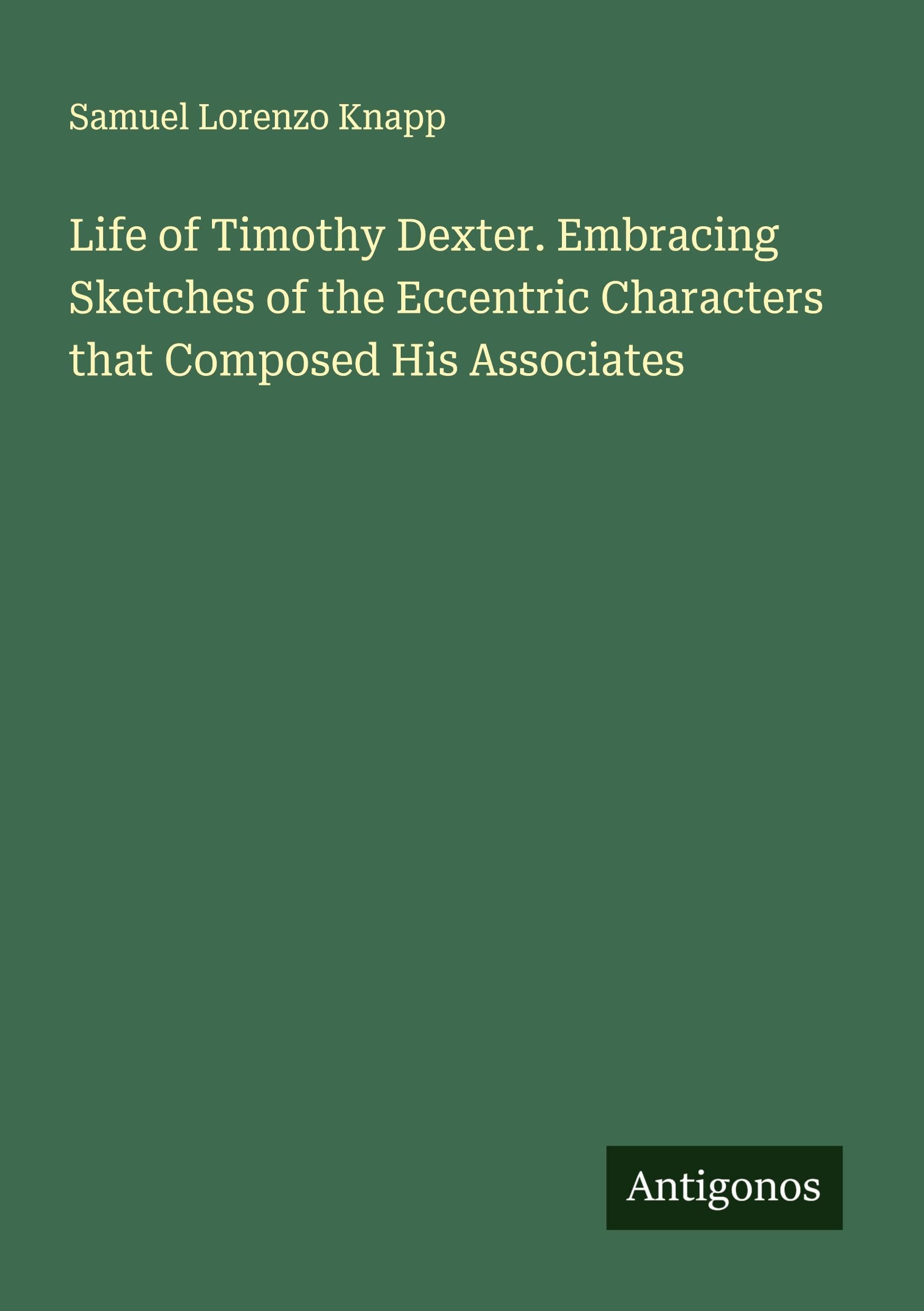 Life of Timothy Dexter. Embracing Sketches of the Eccentric Characters that Composed His Associates Classics