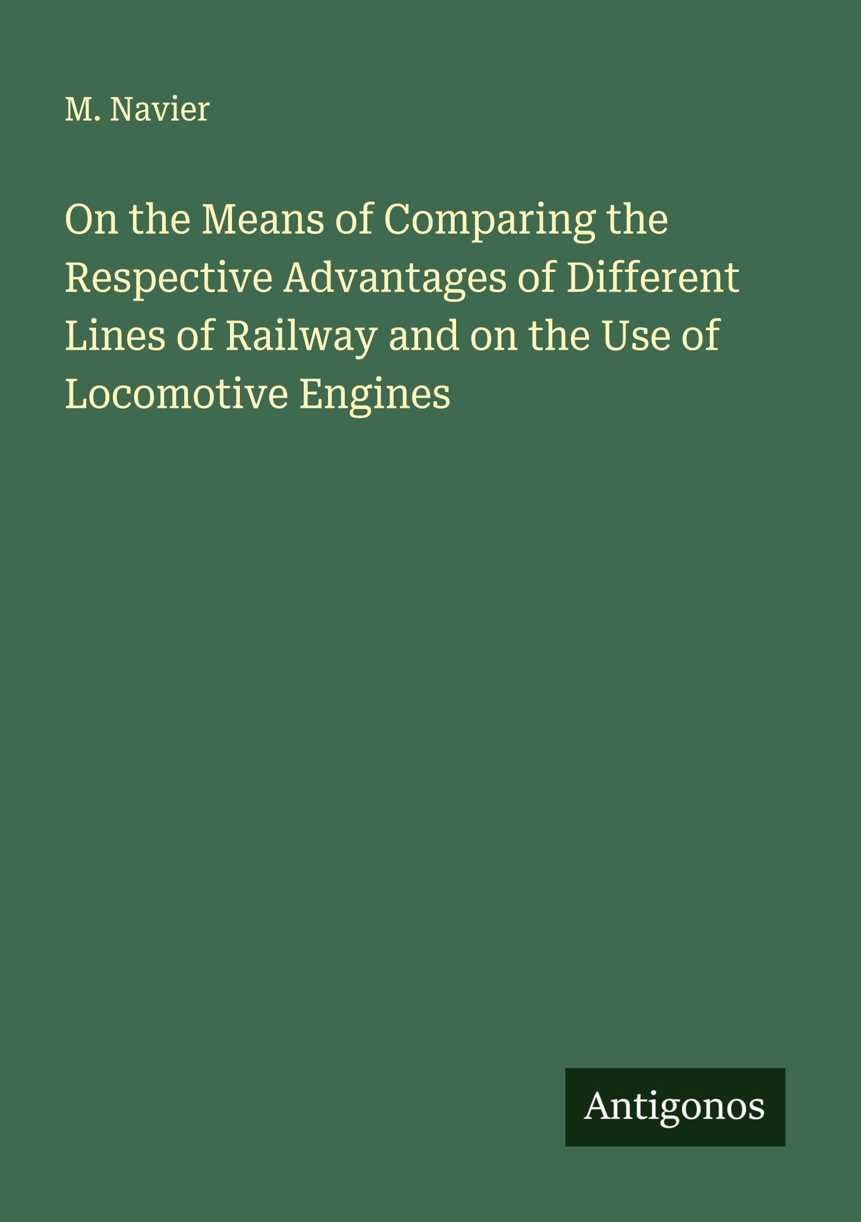 On the Means of Comparing the Respective Advantages of Different Lines of Railway and on the Use of Locomotive Engines Classics