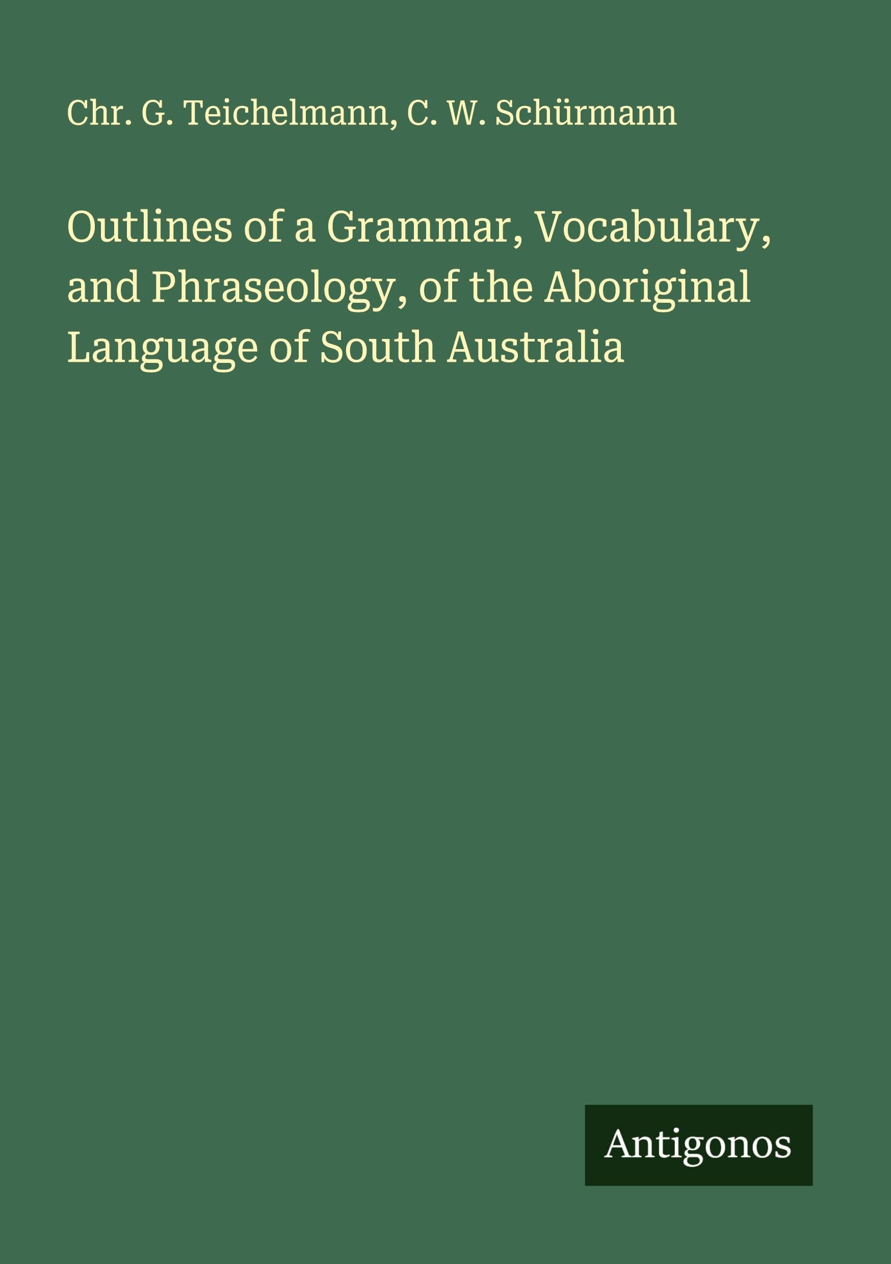 Outlines of a Grammar, Vocabulary, and Phraseology, of the Aboriginal Language of South Australia Classics