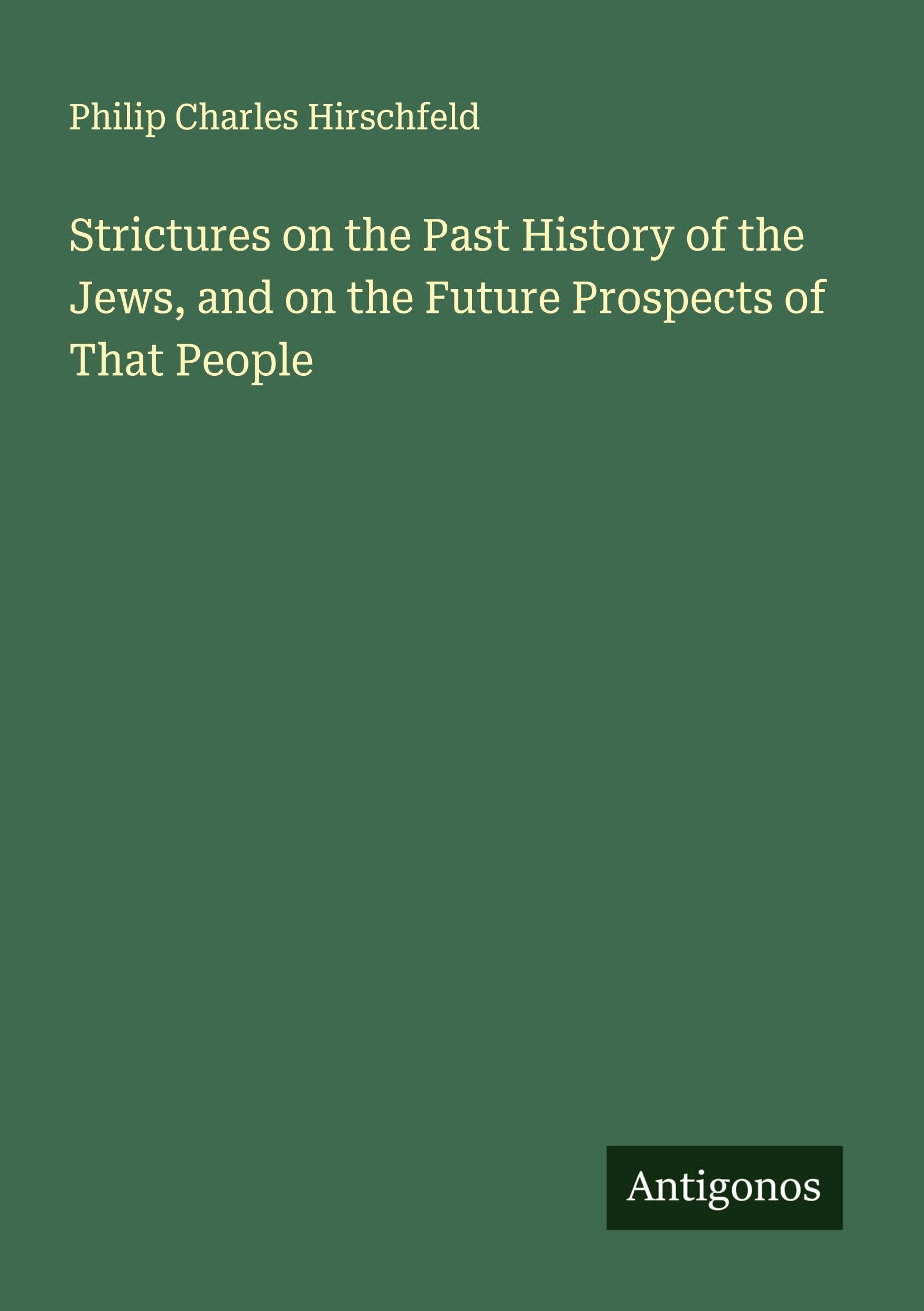 Strictures on the Past History of the Jews, and on the Future Prospects of That People Classics