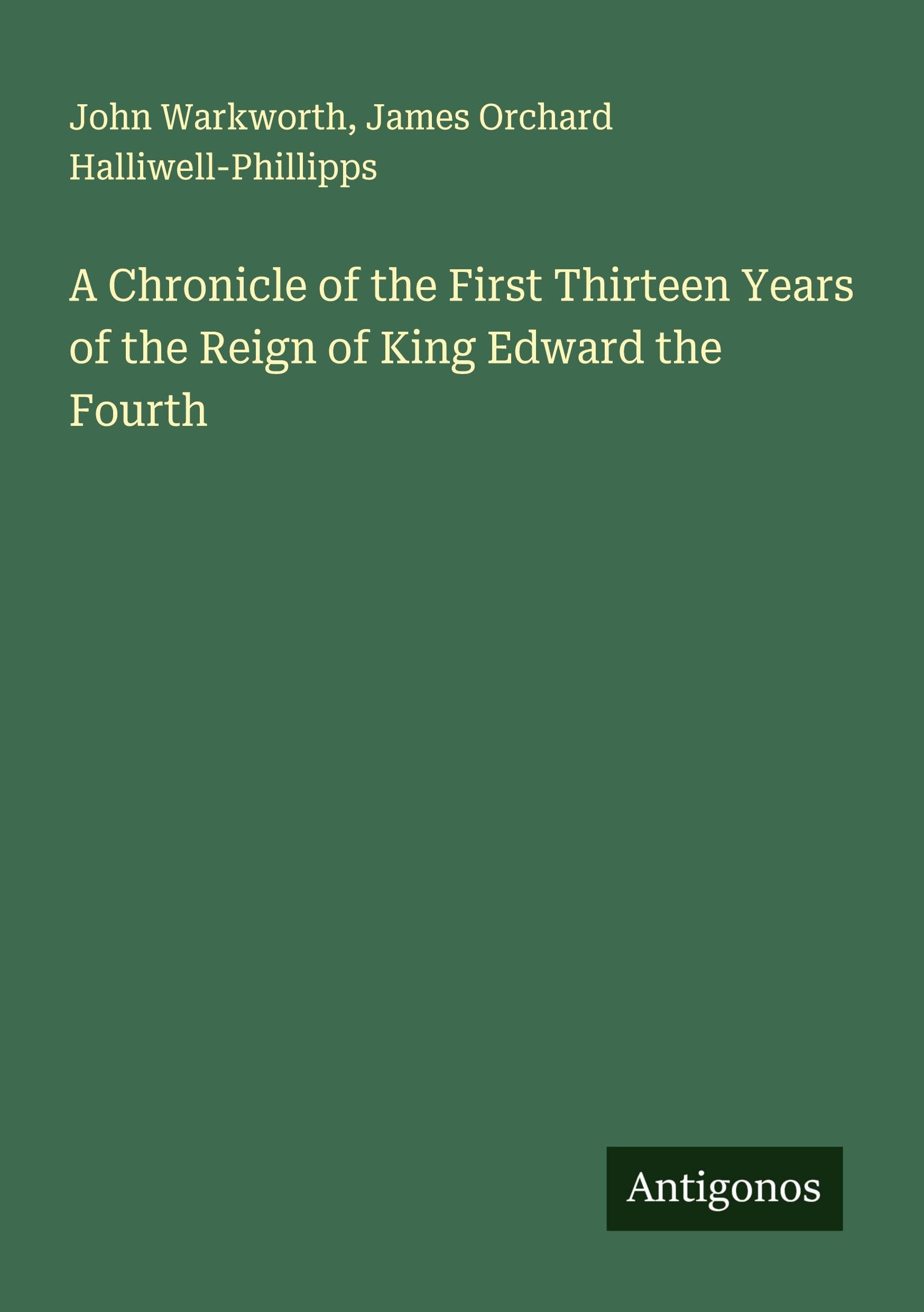 A Chronicle of the First Thirteen Years of the Reign of King Edward the Fourth Classics