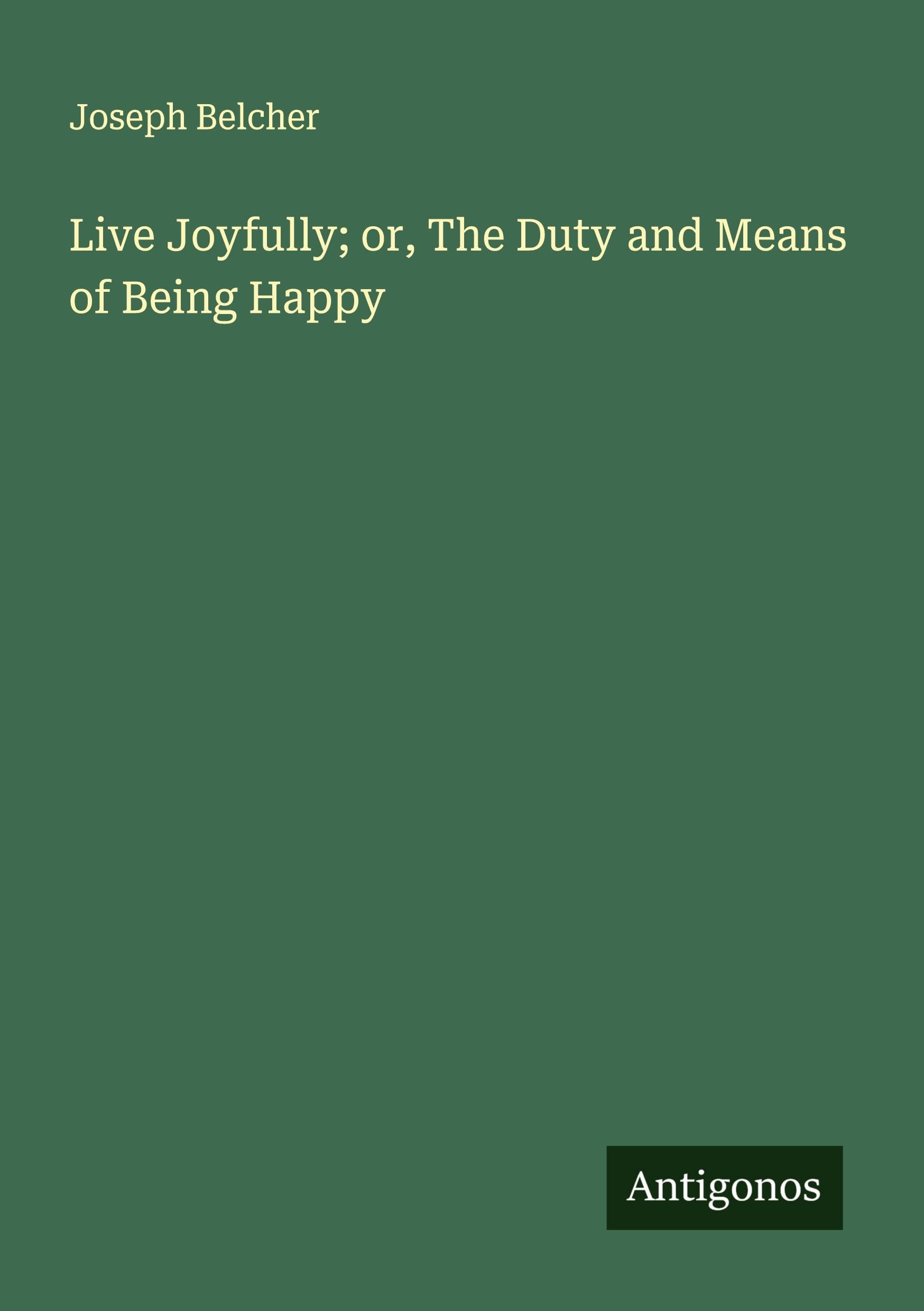 Live Joyfully; or, The Duty and Means of Being Happy Classics
