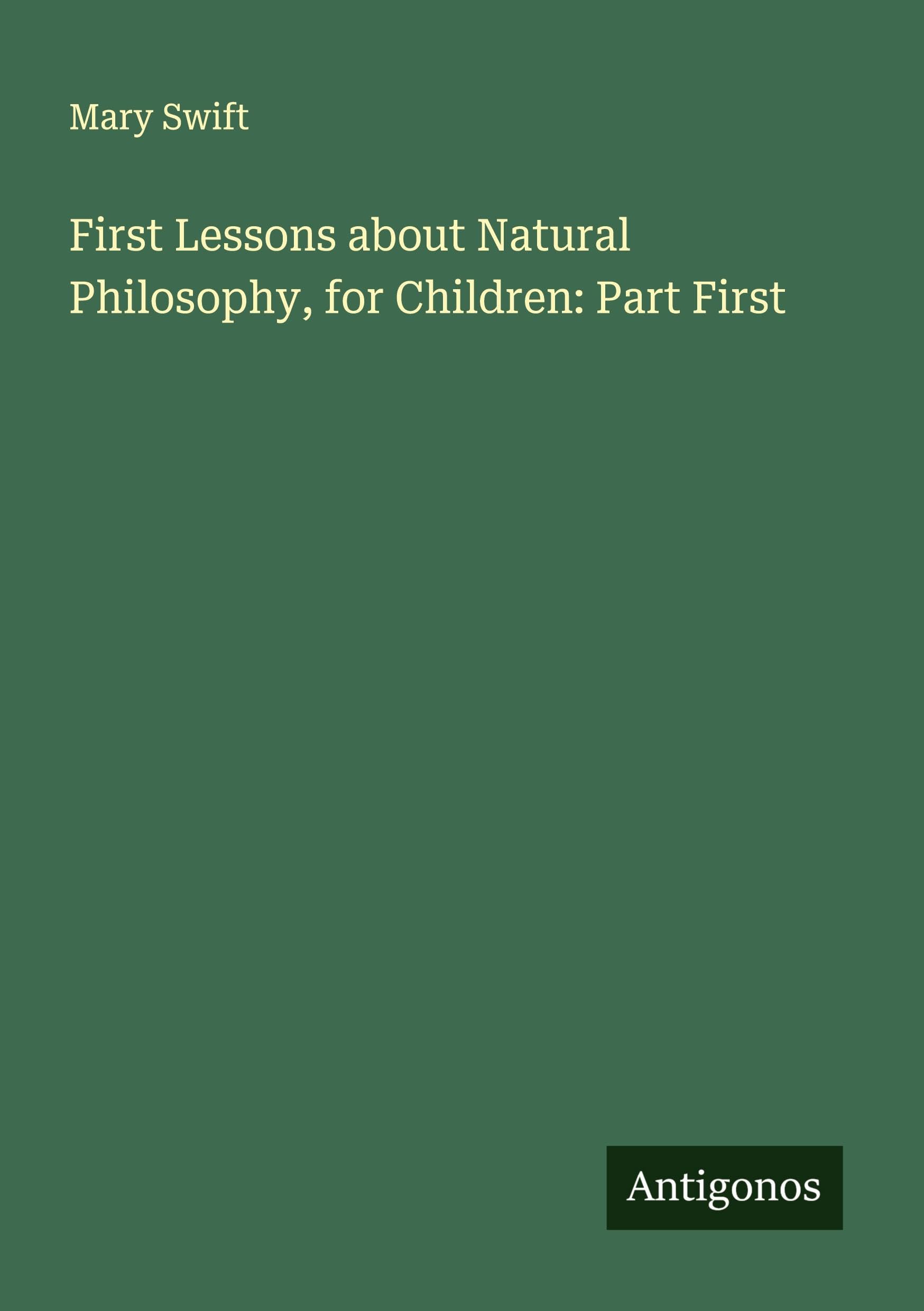 First Lessons about Natural Philosophy, for Children: Part First Classics