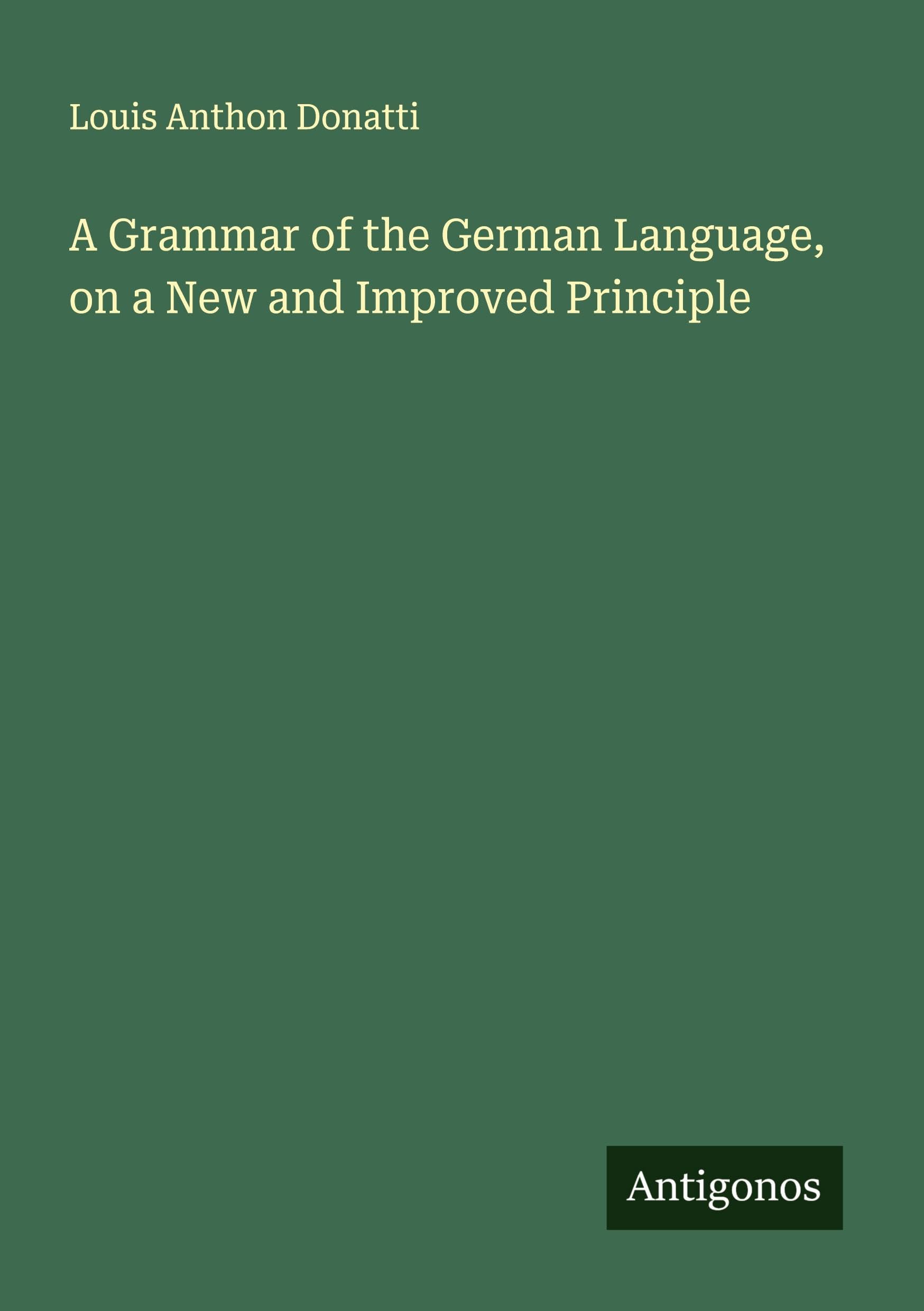 A Grammar of the German Language, on a New and Improved Principle Classics