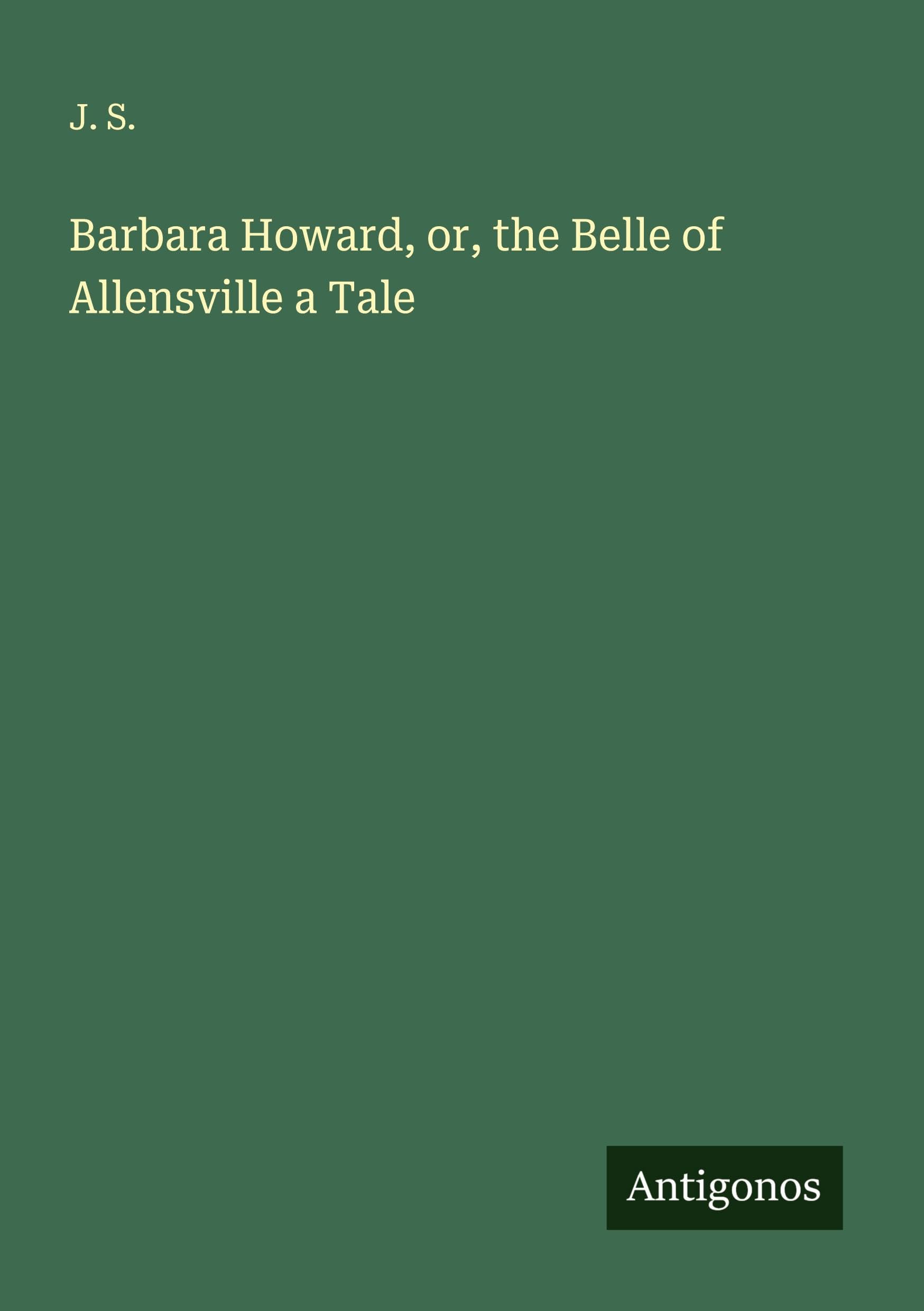 Barbara Howard, or, the Belle of Allensville a Tale Classics