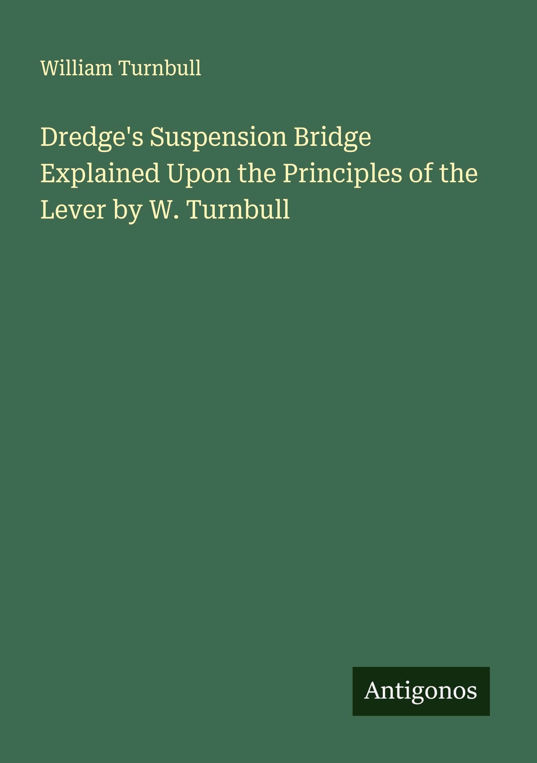 Dredge's Suspension Bridge Explained Upon the Principles of the Lever by W. Turnbull Classics