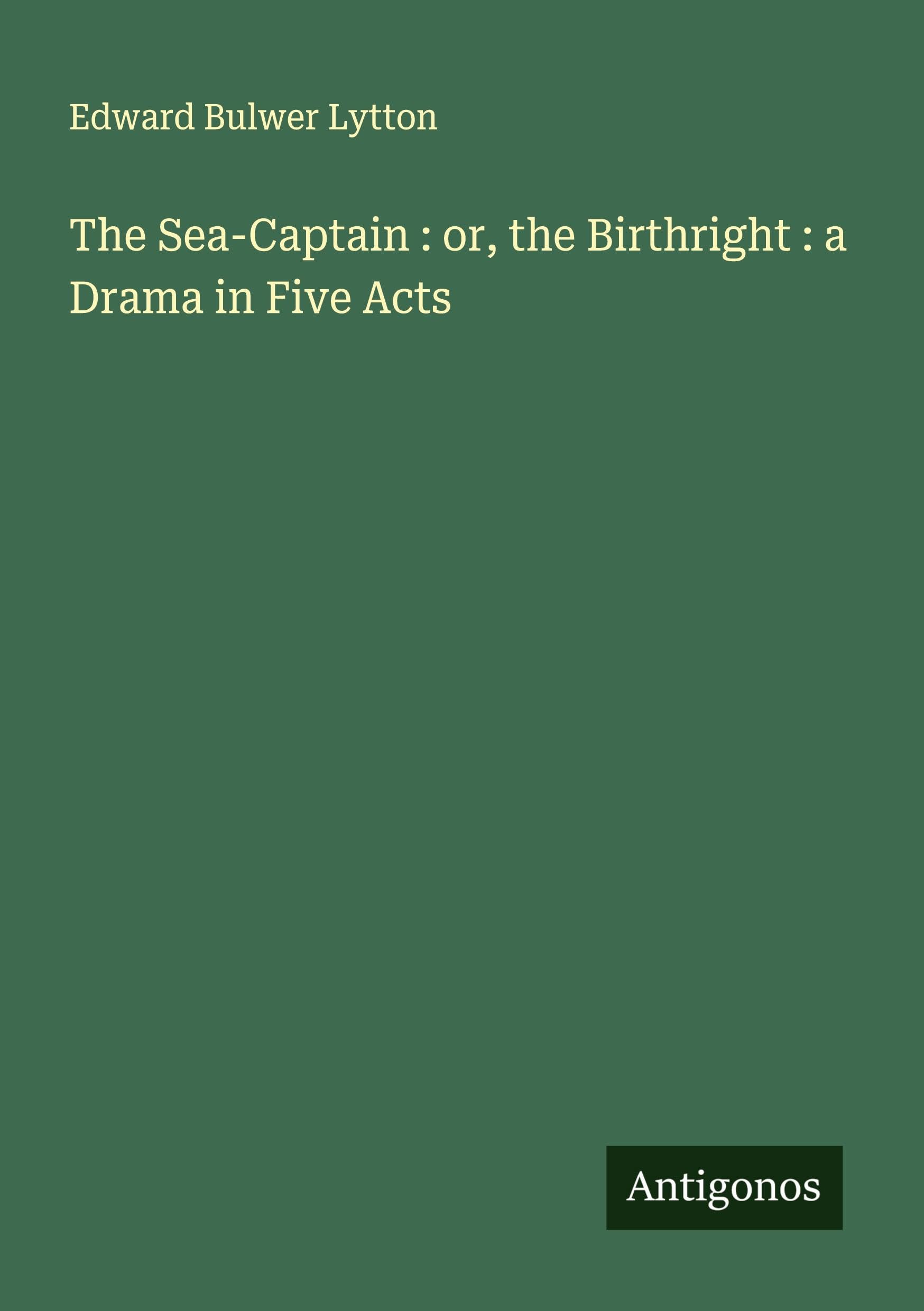 The Sea-Captain : or, the Birthright : a Drama in Five Acts Classics