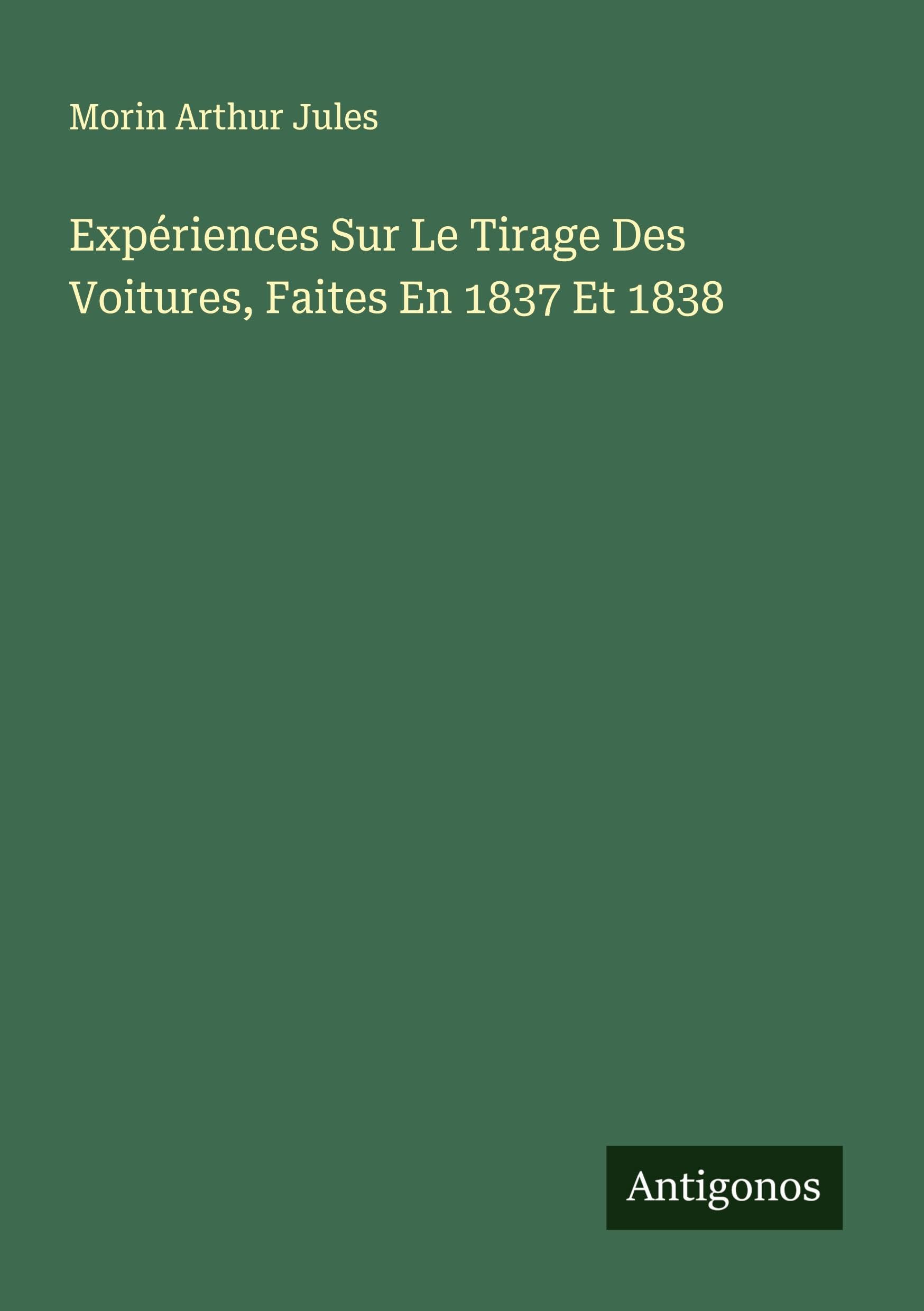 Expériences Sur Le Tirage Des Voitures, Faites En 1837 Et 1838 Classics
