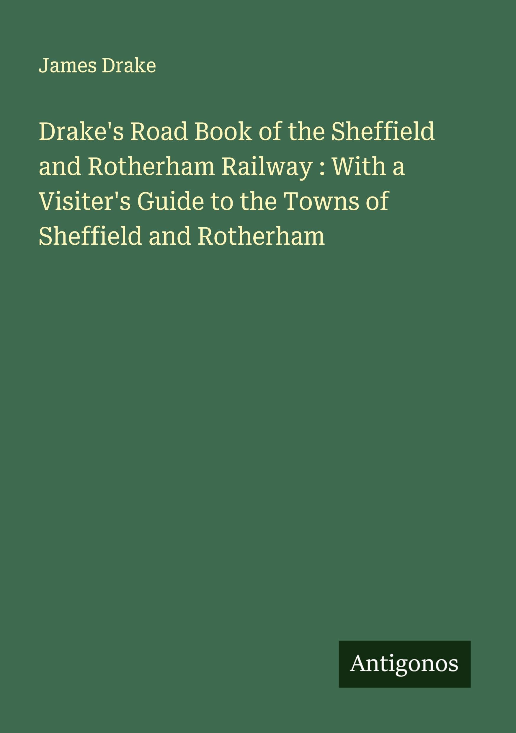 Drake's Road Book of the Sheffield and Rotherham Railway : With a Visiter's Guide to the Towns of Sheffield and Rotherham Classics