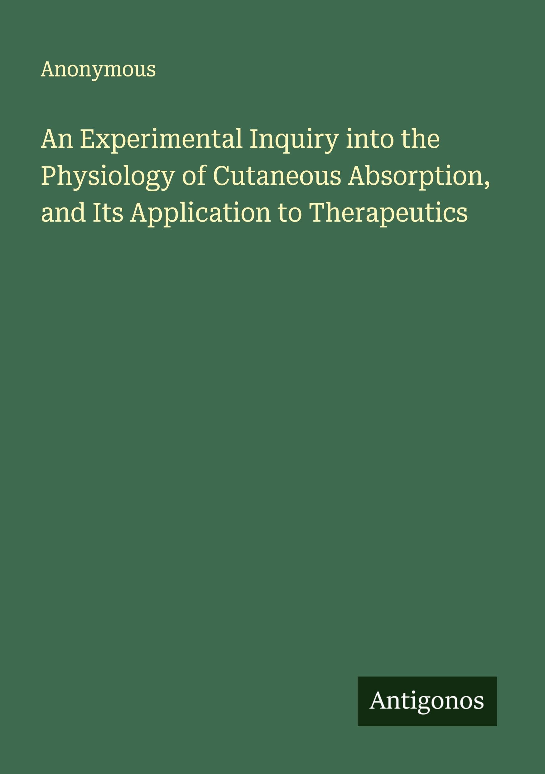 An Experimental Inquiry into the Physiology of Cutaneous Absorption, and Its Application to Therapeutics Classics