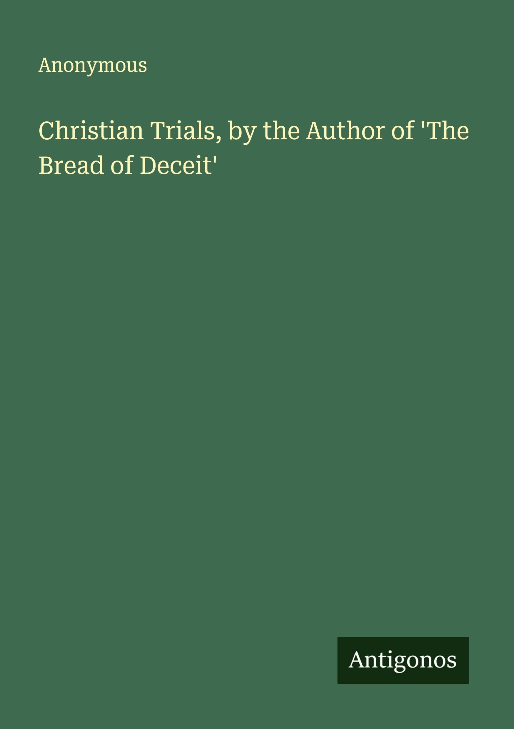 Christian Trials, by the Author of 'The Bread of Deceit' Classics