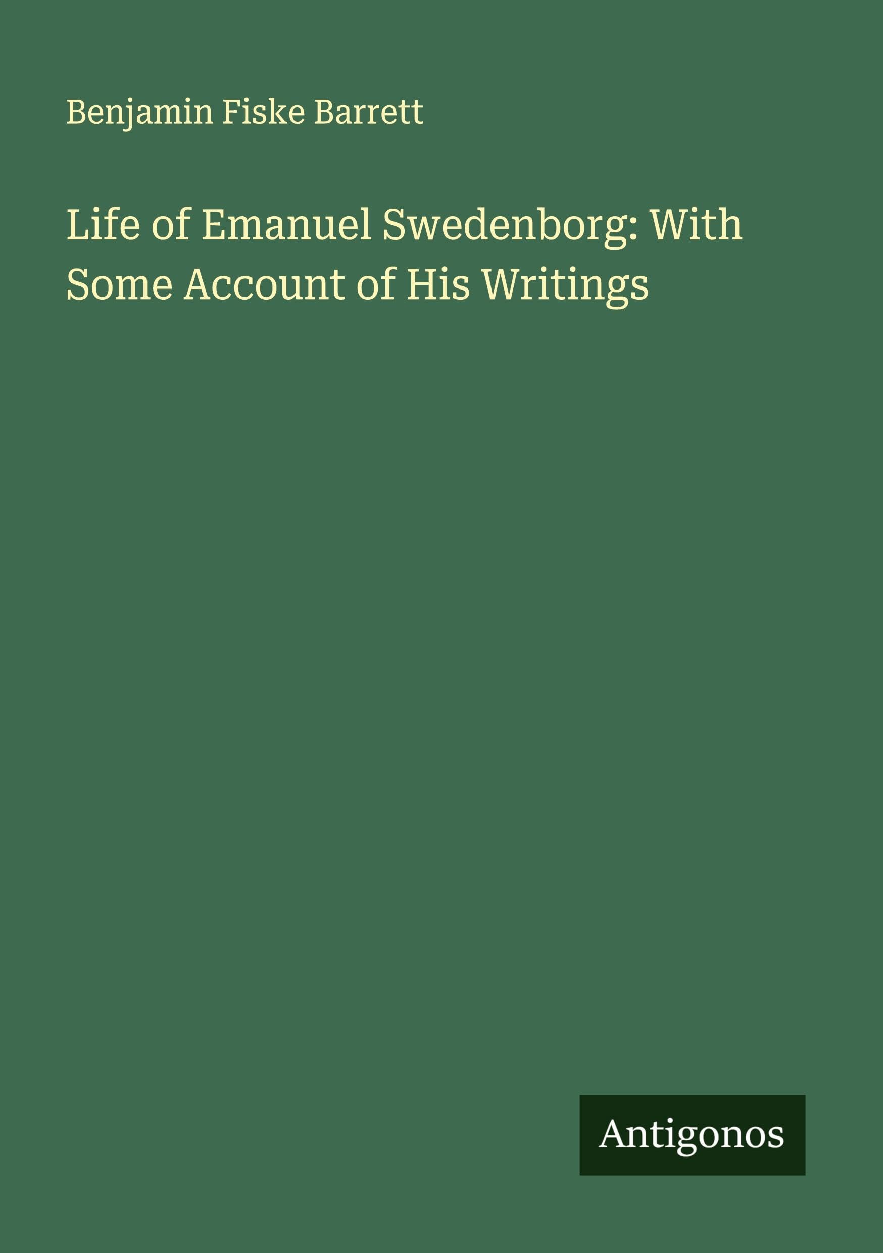 Life of Emanuel Swedenborg: With Some Account of His Writings Classics