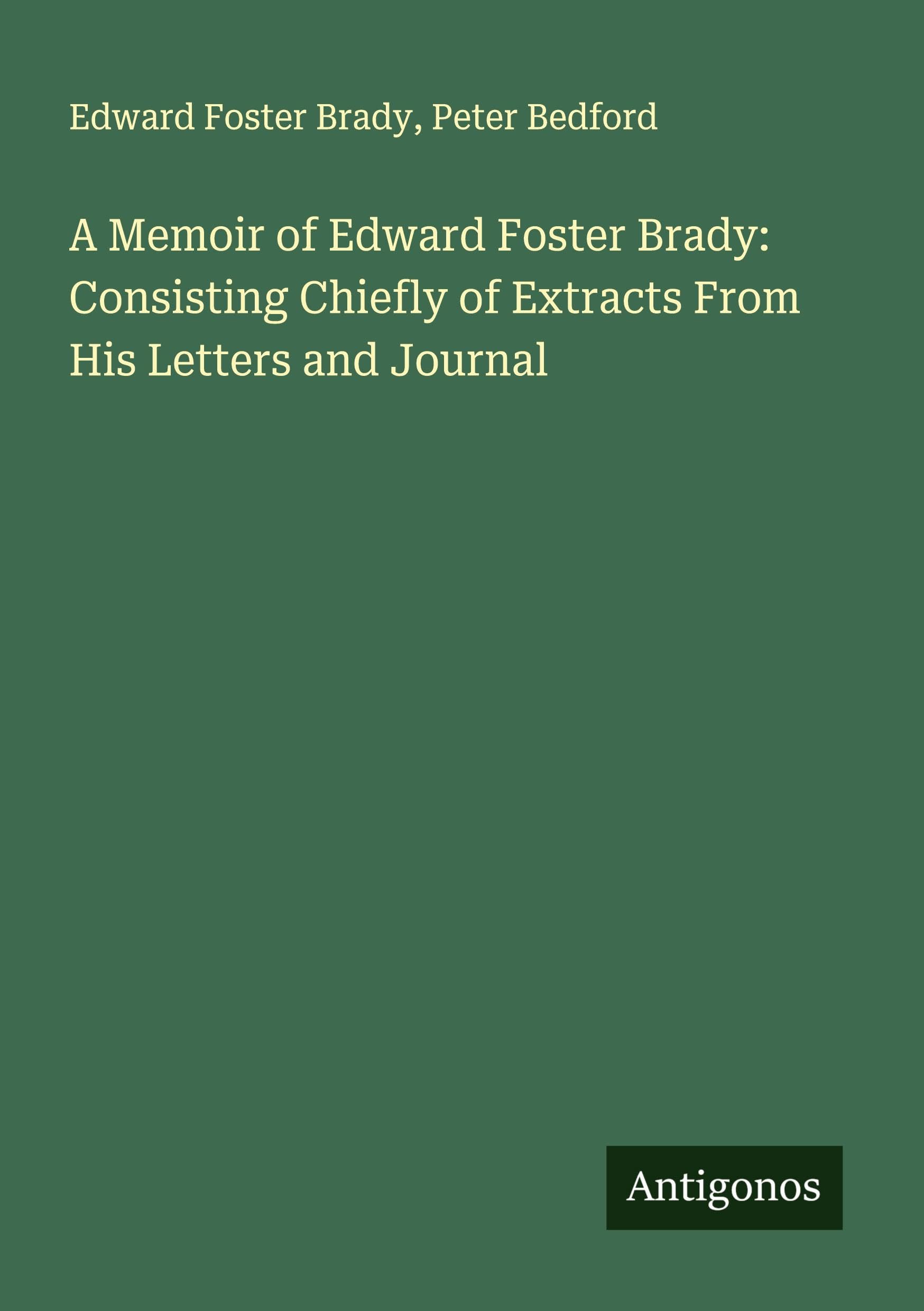 A Memoir of Edward Foster Brady: Consisting Chiefly of Extracts From His Letters and Journal Classics