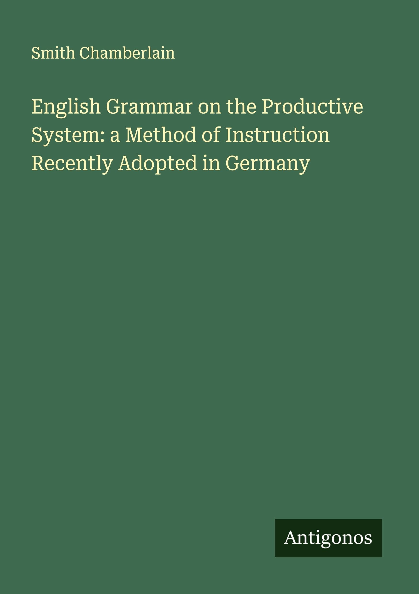 English Grammar on the Productive System: a Method of Instruction Recently Adopted in Germany Classics