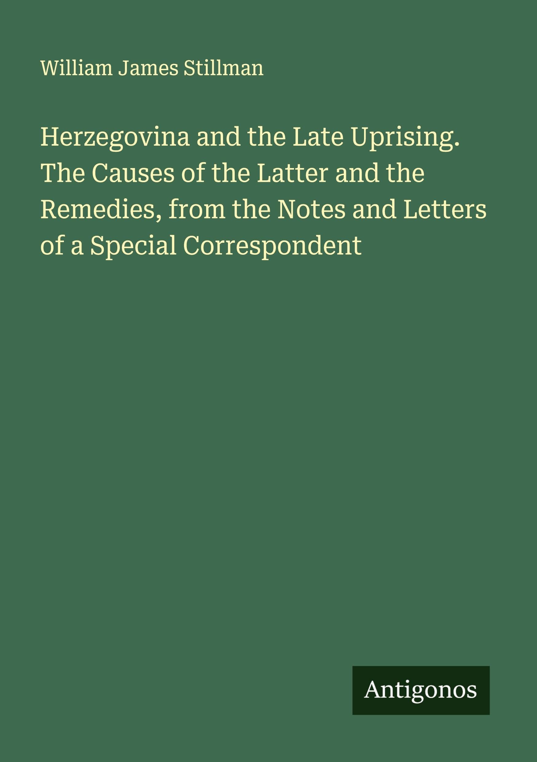 Herzegovina and the Late Uprising. The Causes of the Latter and the Remedies, from the Notes and Letters of a Special Correspondent Classics