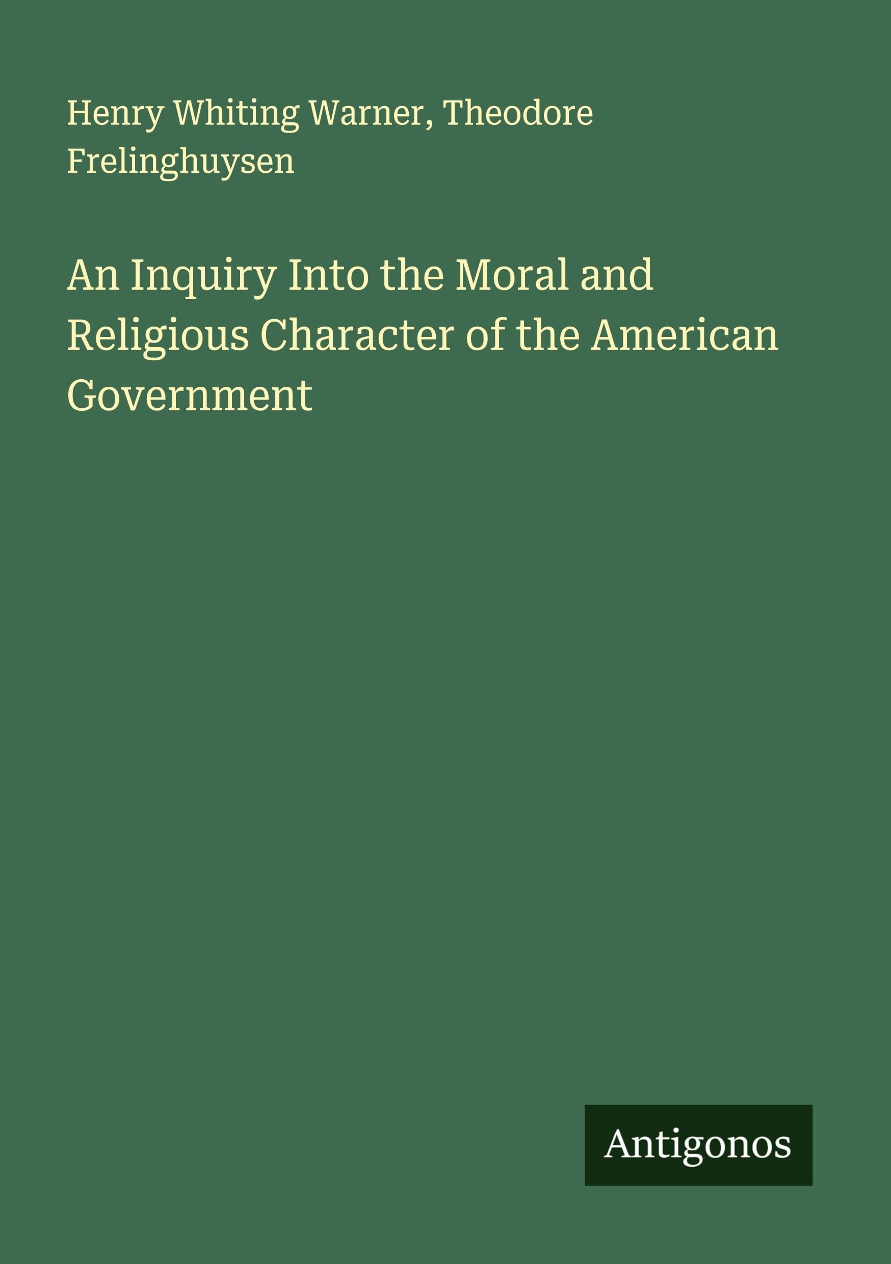 An Inquiry Into the Moral and Religious Character of the American Government Classics