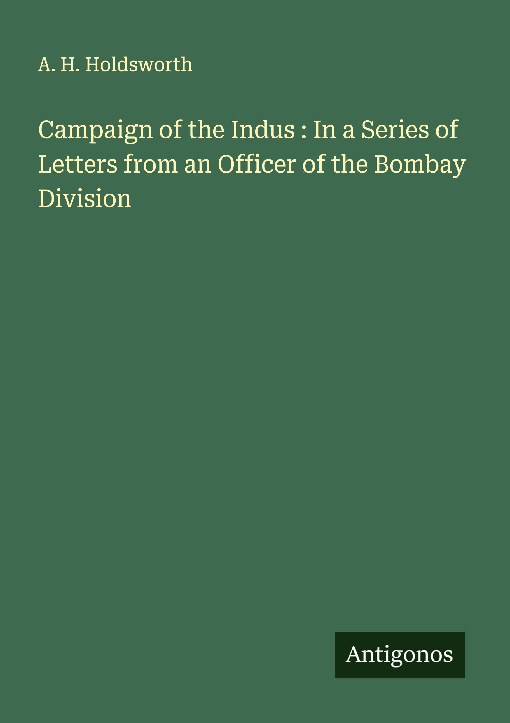 Campaign of the Indus : In a Series of Letters from an Officer of the Bombay Division Classics