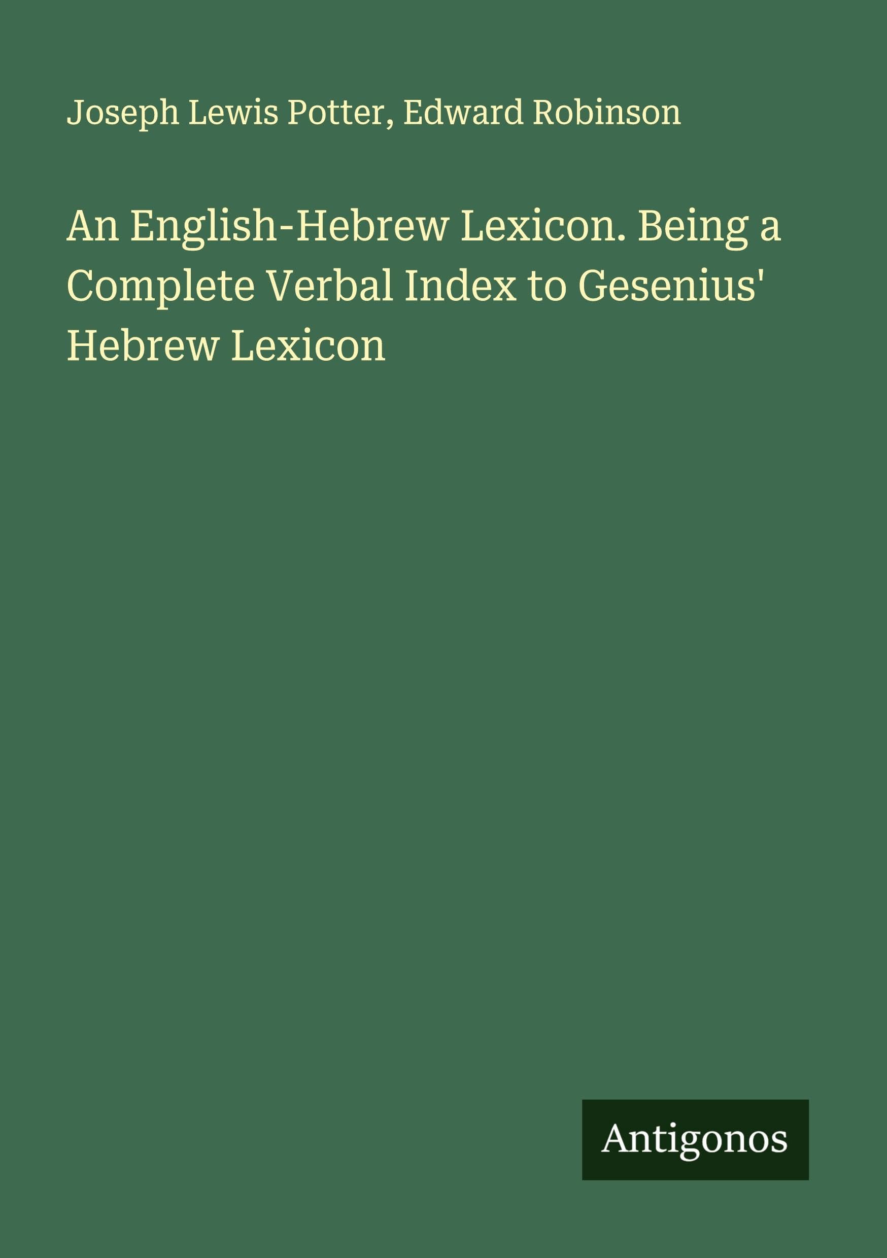 An English-Hebrew Lexicon. Being a Complete Verbal Index to Gesenius' Hebrew Lexicon Classics