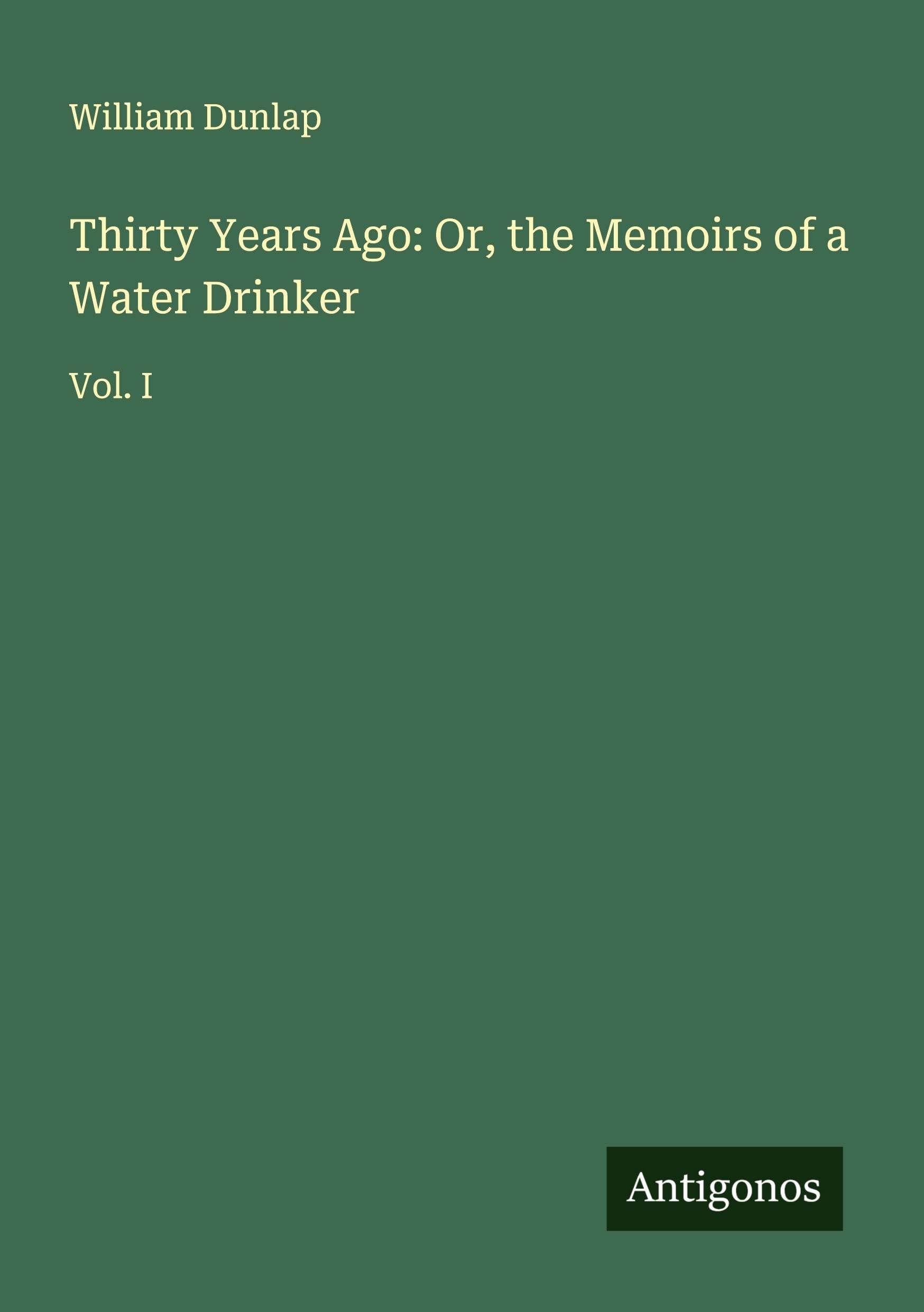 Thirty Years Ago: Or, the Memoirs of a Water Drinker Classics