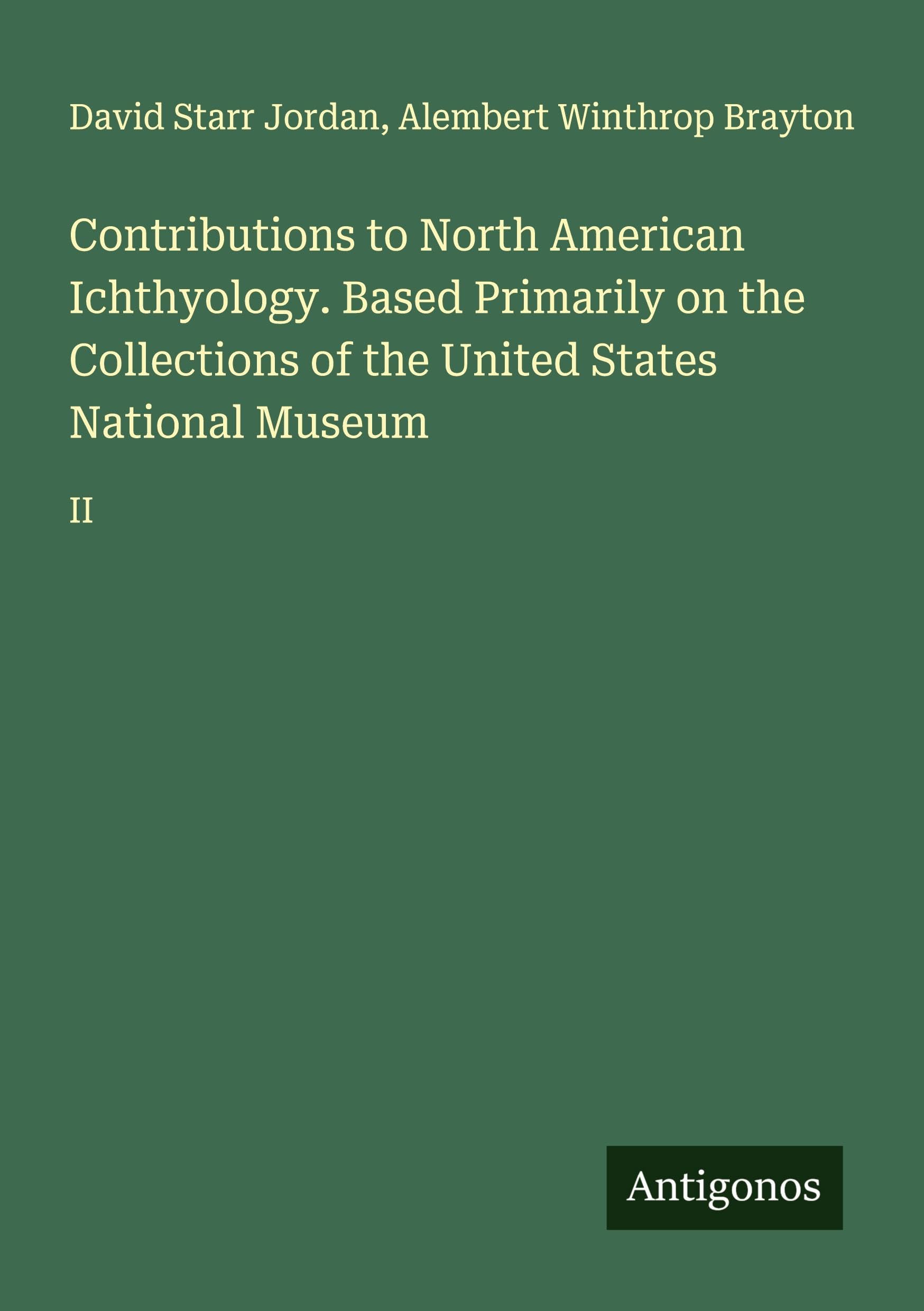 Contributions to North American Ichthyology. Based Primarily on the Collections of the United States National Museum Classics