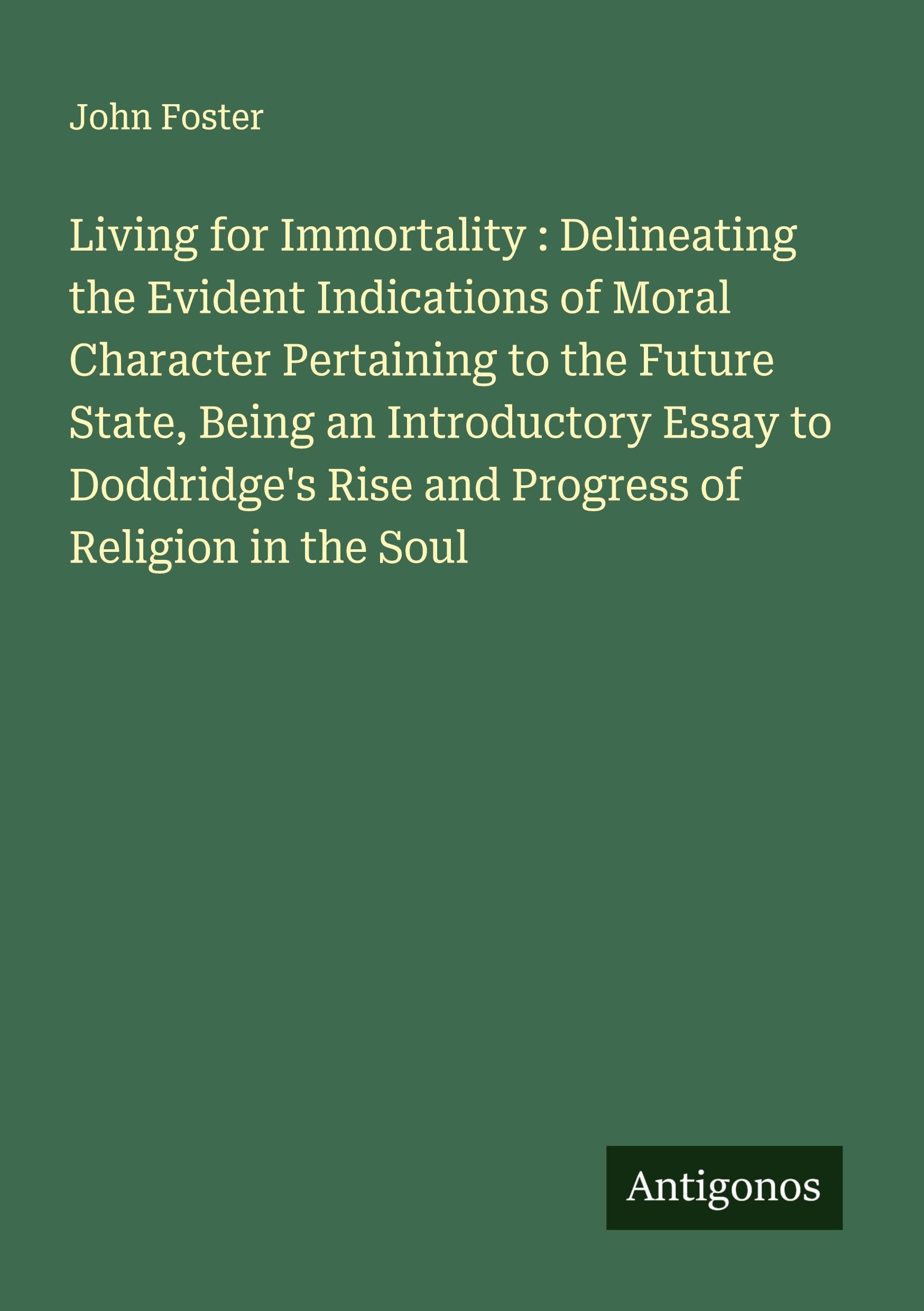 Living for Immortality : Delineating the Evident Indications of Moral Character Pertaining to the Future State, Being an Introductory Essay to Doddridge's Rise and Progress of Religion in the Soul Classics