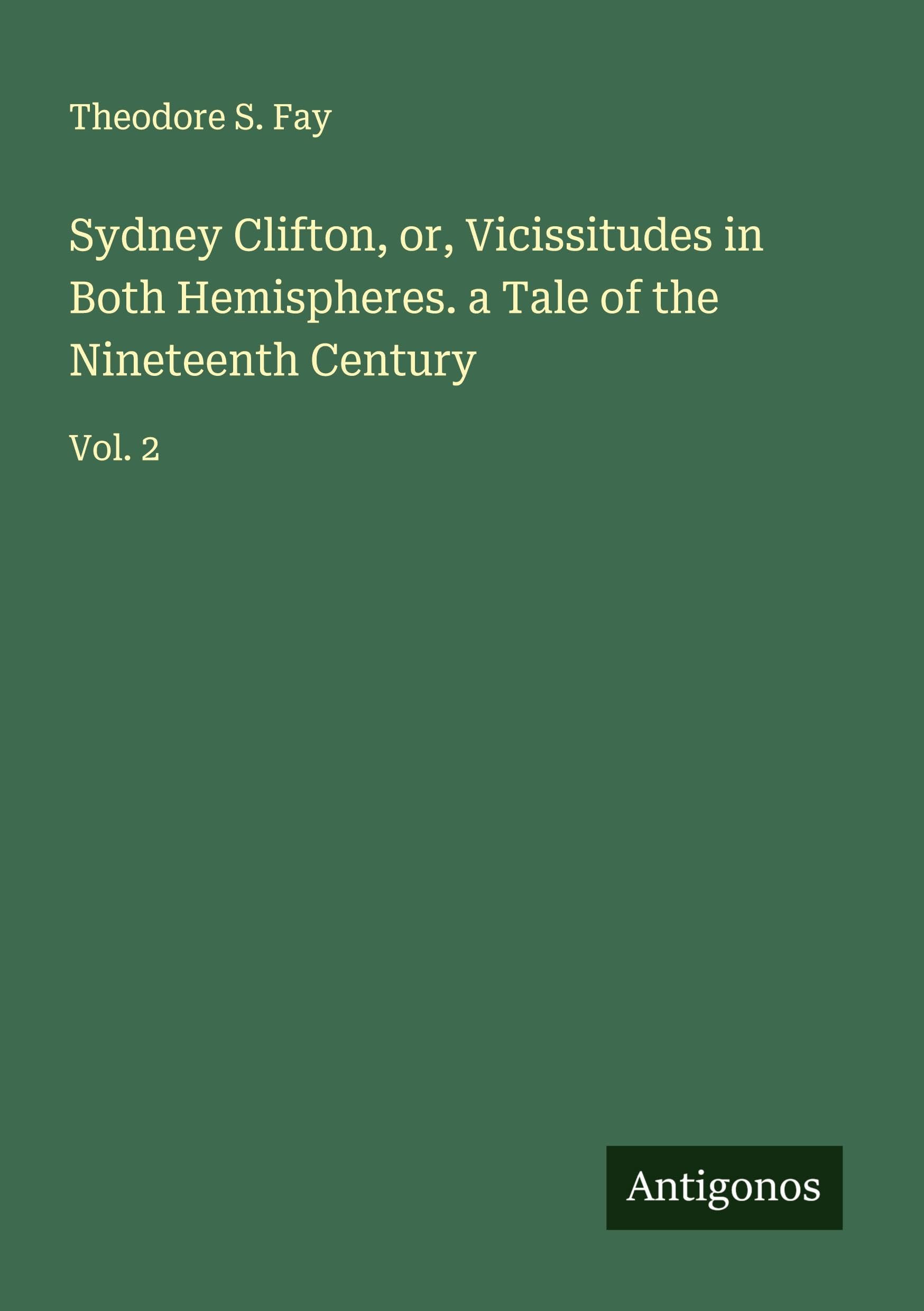 Sydney Clifton, or, Vicissitudes in Both Hemispheres. a Tale of the Nineteenth Century Classics
