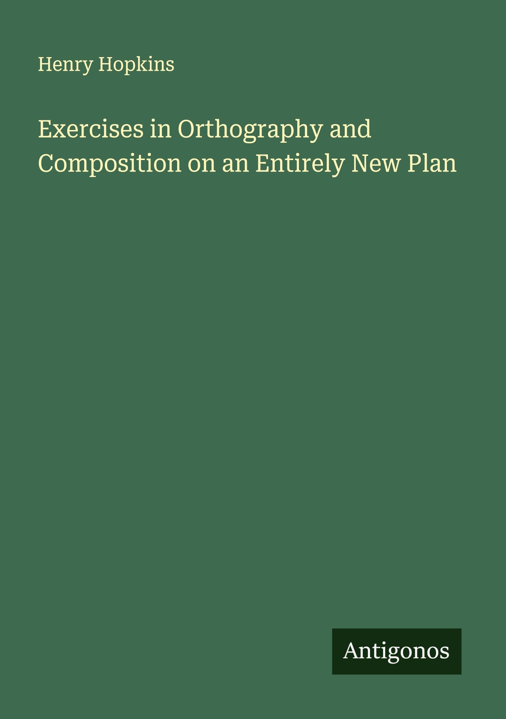 Exercises in Orthography and Composition on an Entirely New Plan Classics