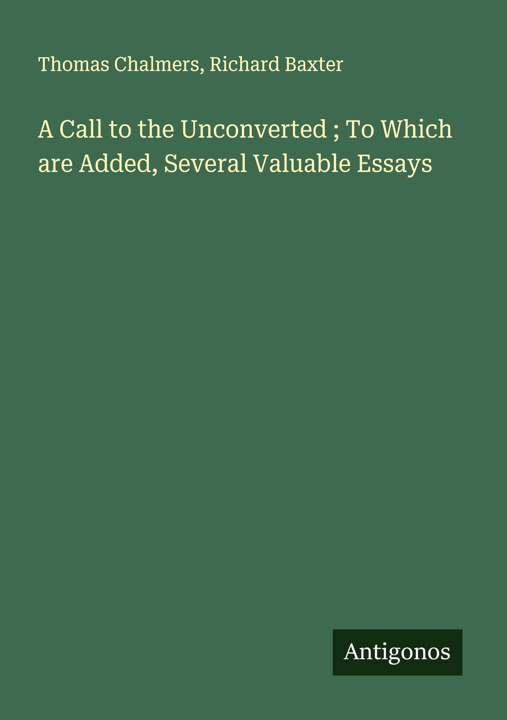 A Call to the Unconverted ; To Which are Added, Several Valuable Essays Classics