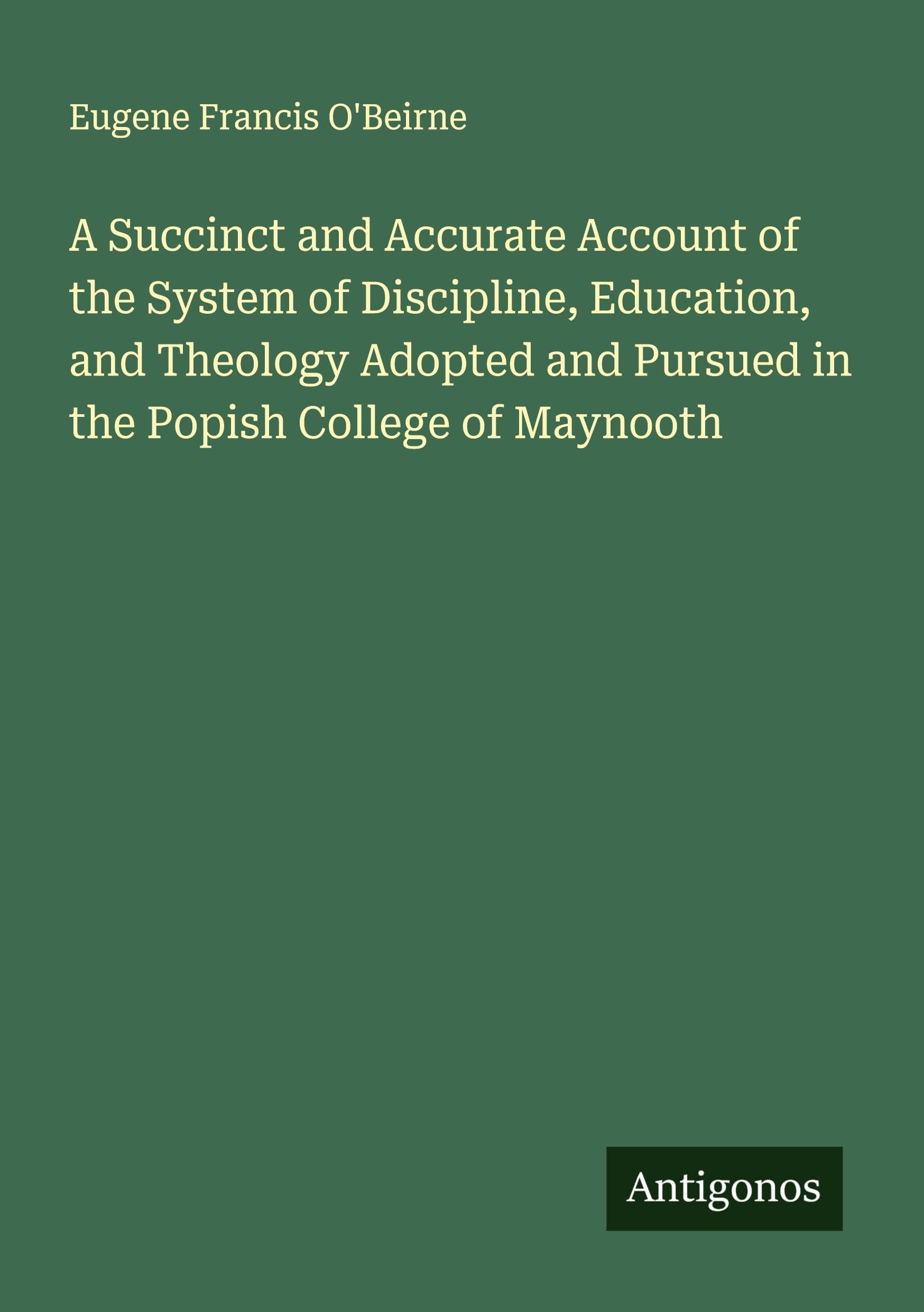 A Succinct and Accurate Account of the System of Discipline, Education, and Theology Adopted and Pursued in the Popish College of Maynooth Classics