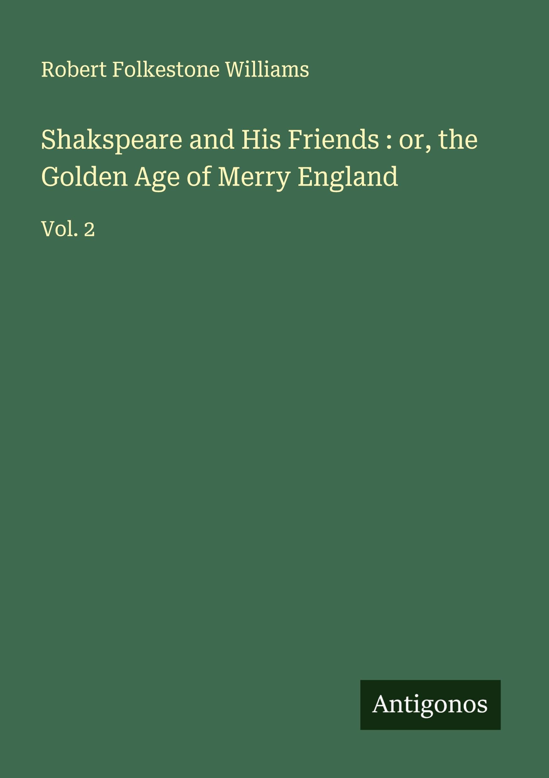 Shakspeare and His Friends : or, the Golden Age of Merry England Classics