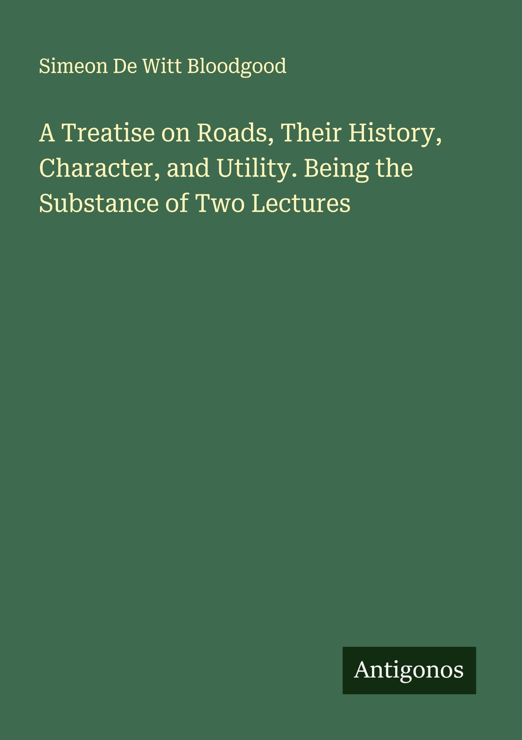 A Treatise on Roads, Their History, Character, and Utility. Being the Substance of Two Lectures Classics