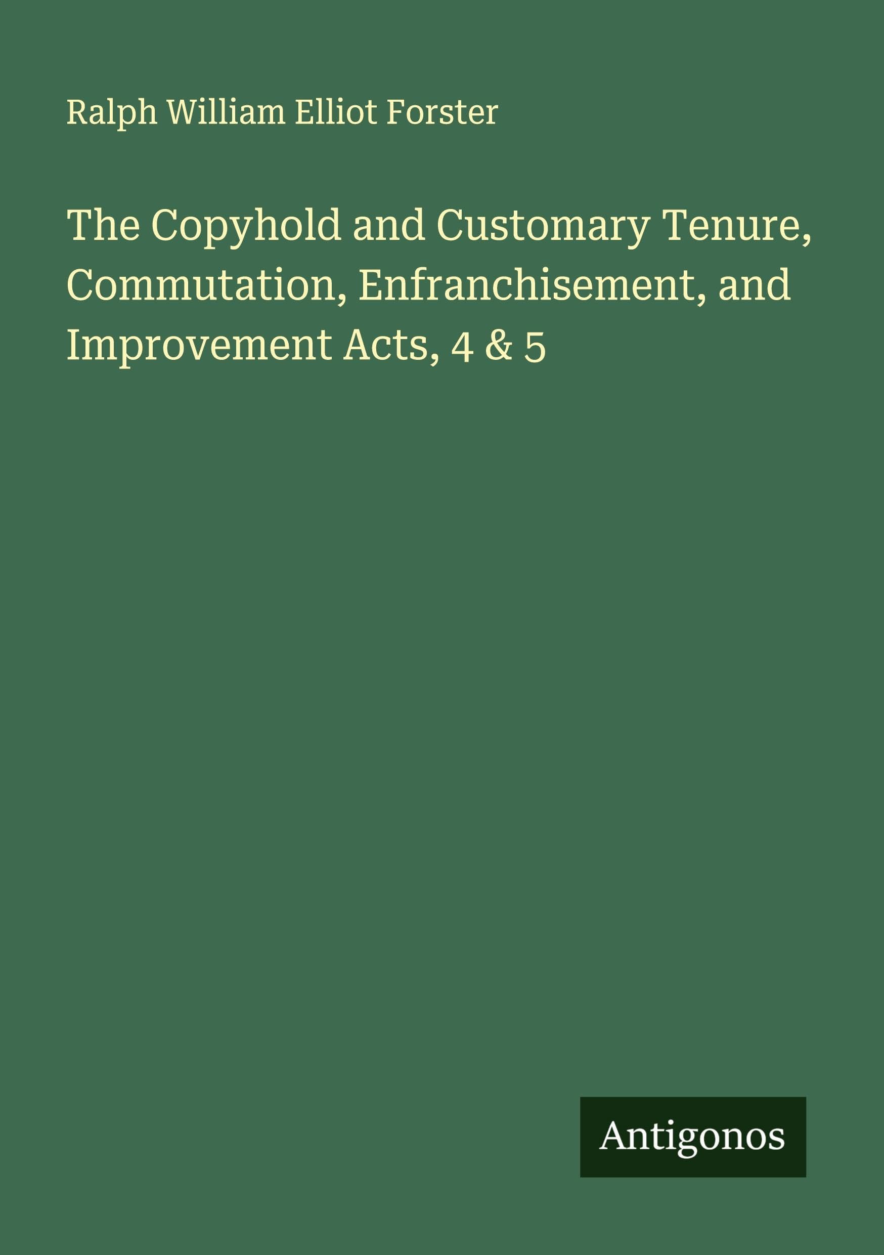 The Copyhold and Customary Tenure, Commutation, Enfranchisement, and Improvement Acts, 4 & 5 Classics