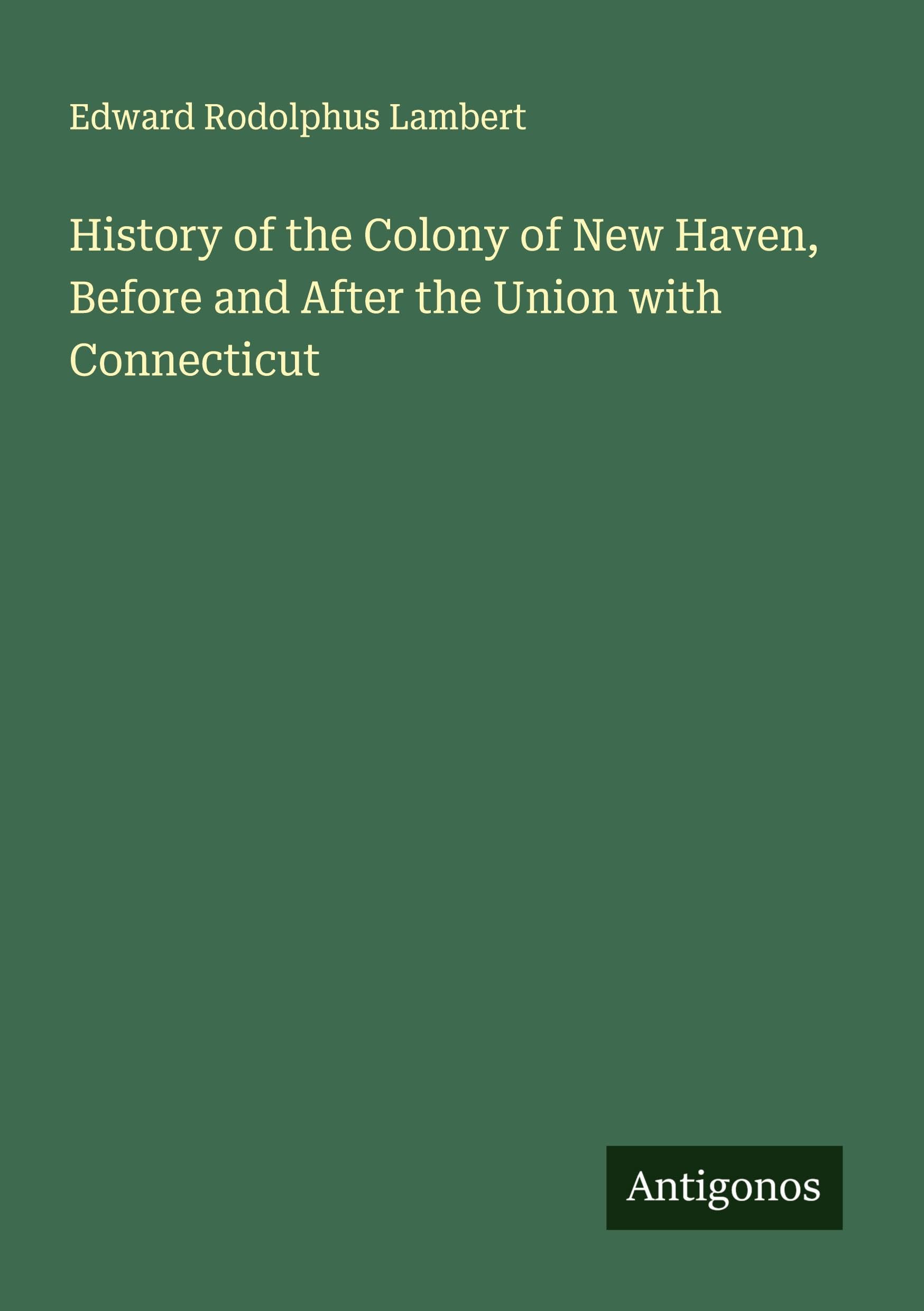 History of the Colony of New Haven, Before and After the Union with Connecticut Classics