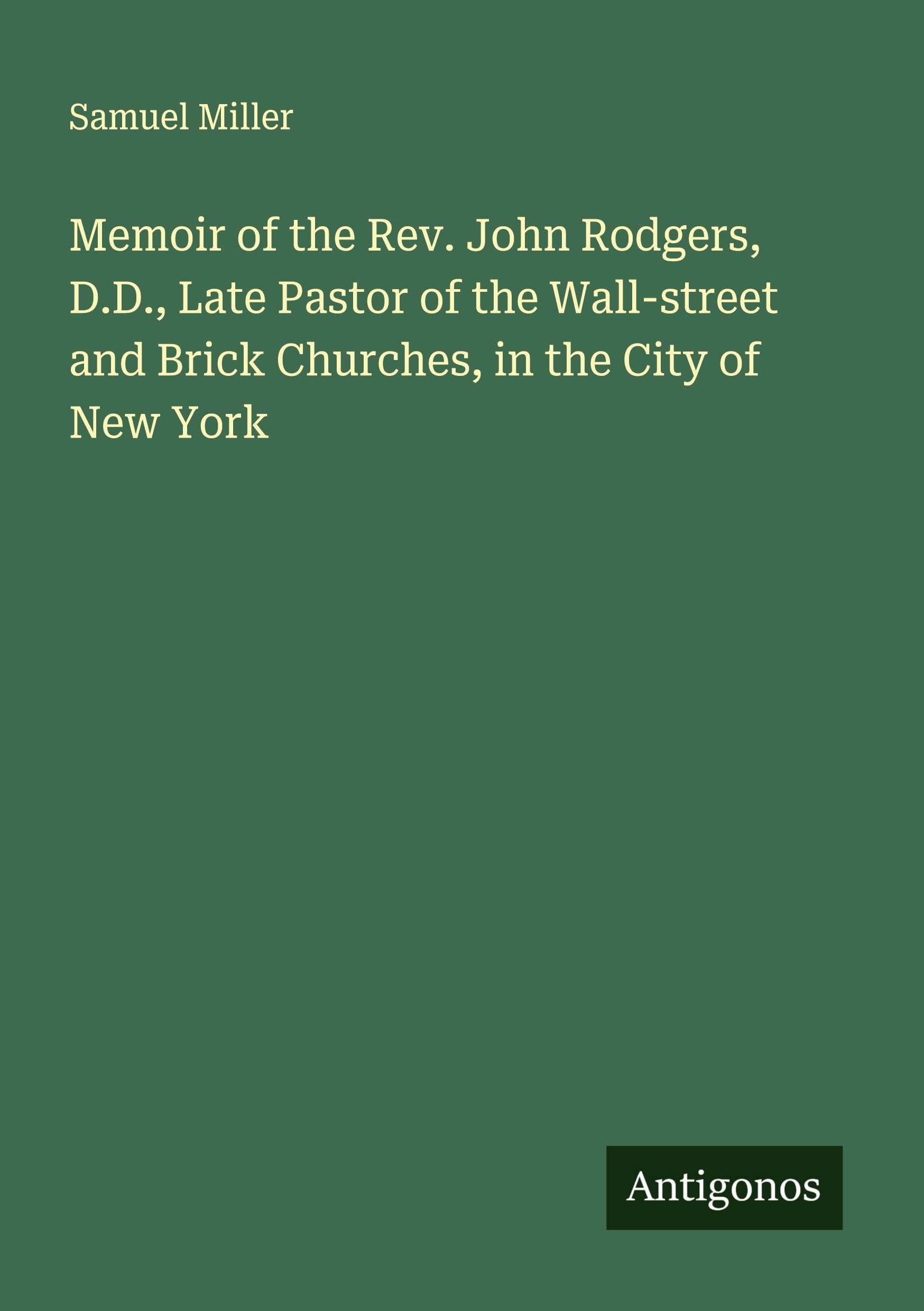 Memoir of the Rev. John Rodgers, D.D., Late Pastor of the Wall-street and Brick Churches, in the City of New York Classics