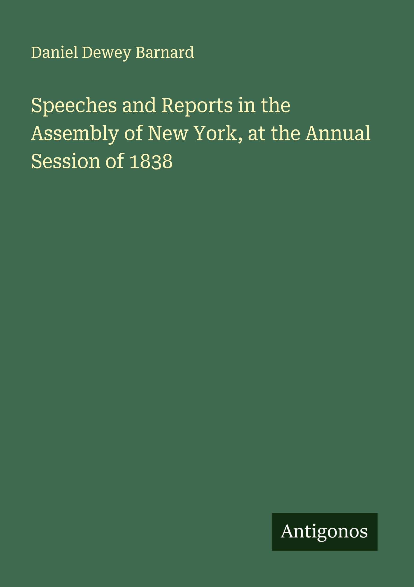 Speeches and Reports in the Assembly of New York, at the Annual Session of 1838 Classics