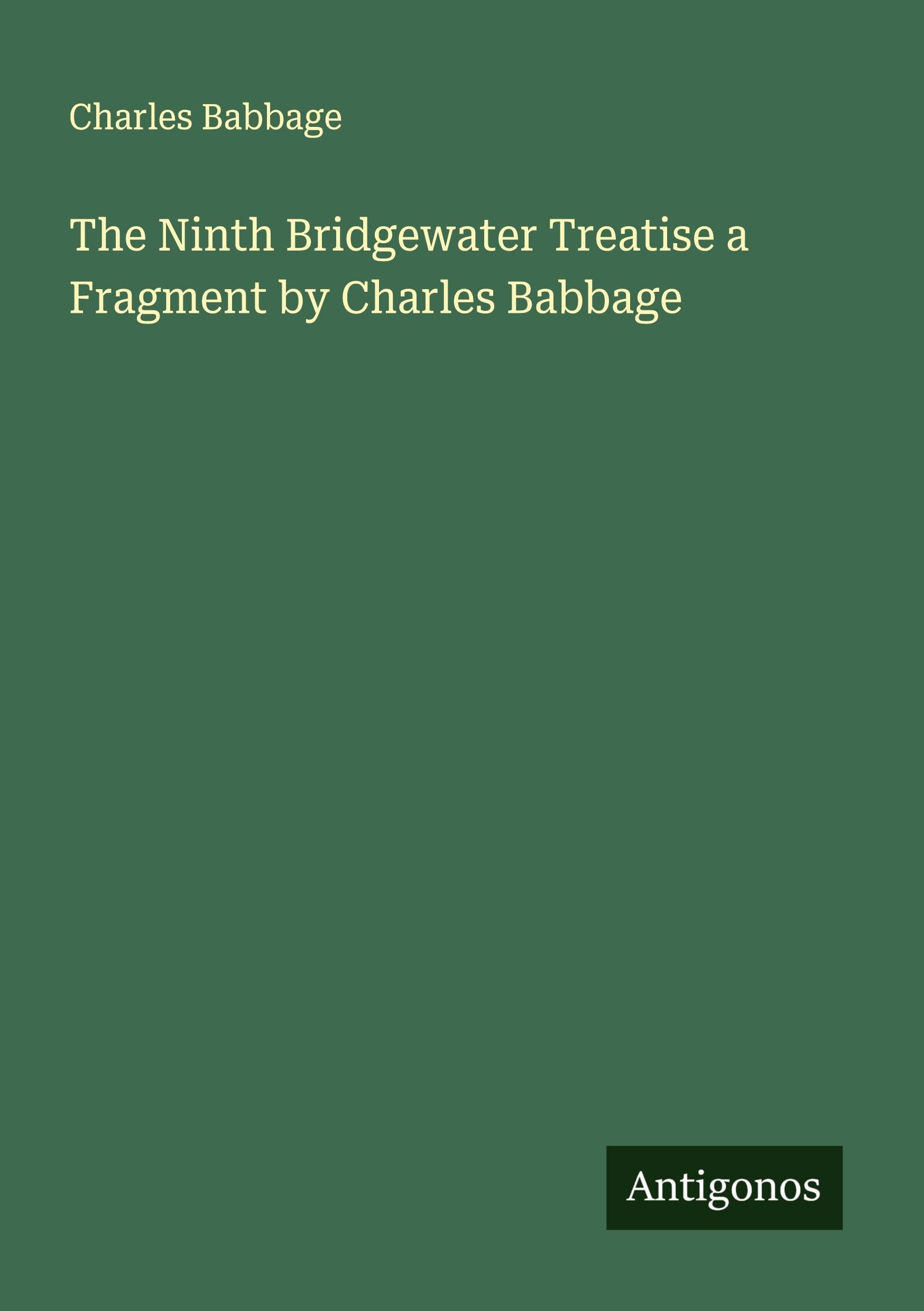 The Ninth Bridgewater Treatise a Fragment by Charles Babbage Classics