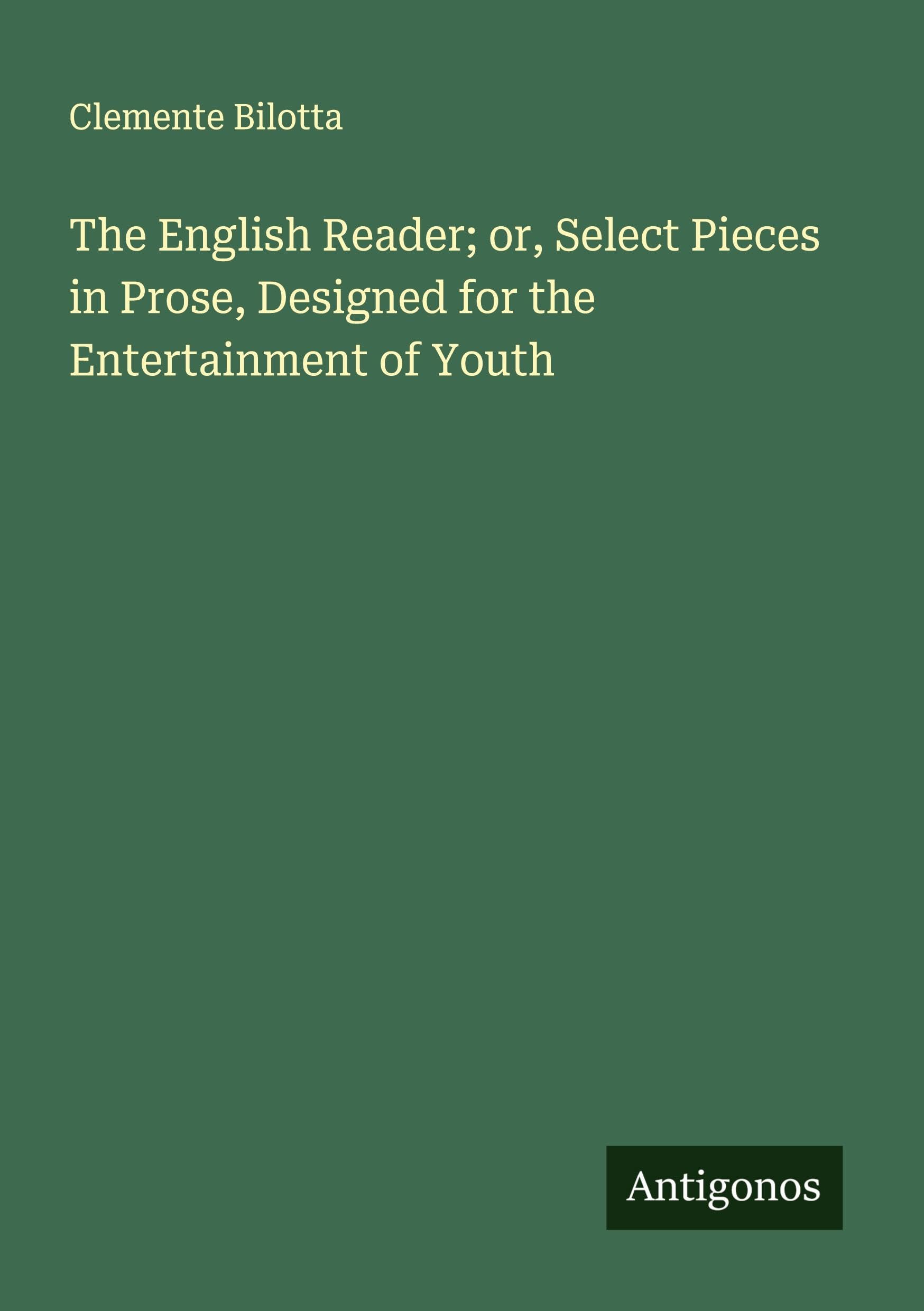 The English Reader; or, Select Pieces in Prose, Designed for the Entertainment of Youth Classics